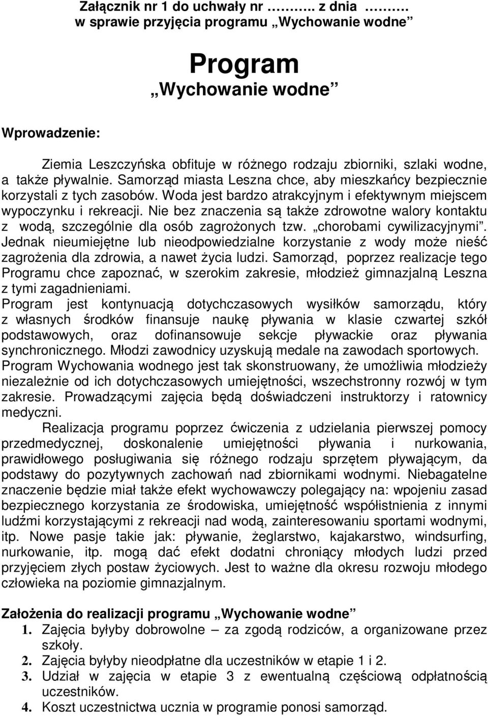 Samorząd miasta Leszna chce, aby mieszkańcy bezpiecznie korzystali z tych zasobów. Woda jest bardzo atrakcyjnym i efektywnym miejscem wypoczynku i rekreacji.