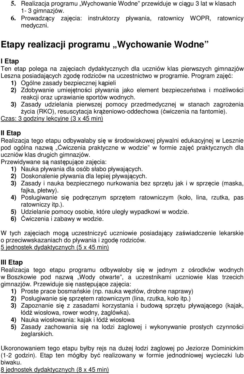 Program zajęć: 1) Ogólne zasady bezpiecznej kąpieli 2) Zdobywanie umiejętności pływania jako element bezpieczeństwa i możliwości reakcji oraz uprawianie sportów wodnych.