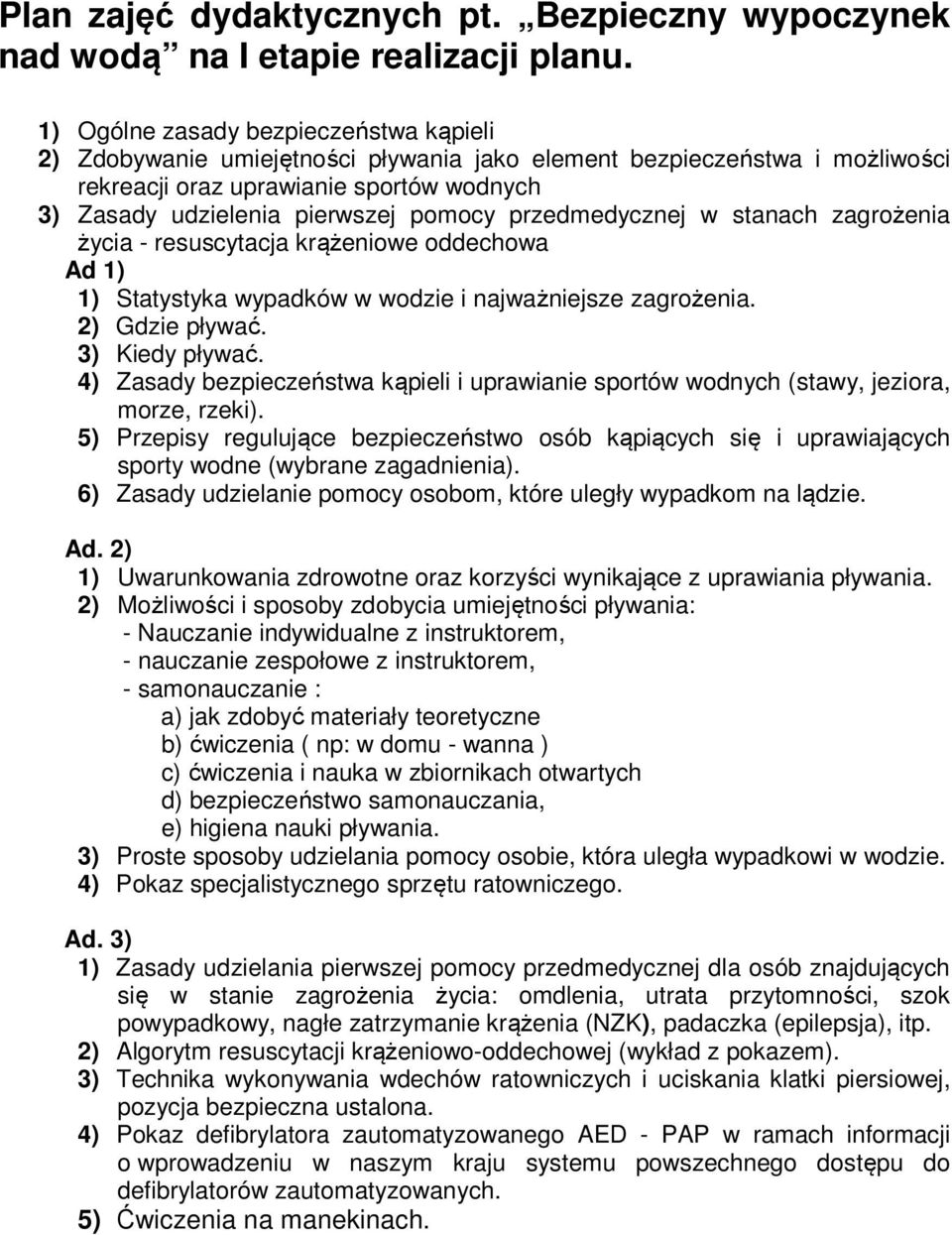 przedmedycznej w stanach zagrożenia życia - resuscytacja krążeniowe oddechowa Ad 1) 1) Statystyka wypadków w wodzie i najważniejsze zagrożenia. 2) Gdzie pływać. 3) Kiedy pływać.