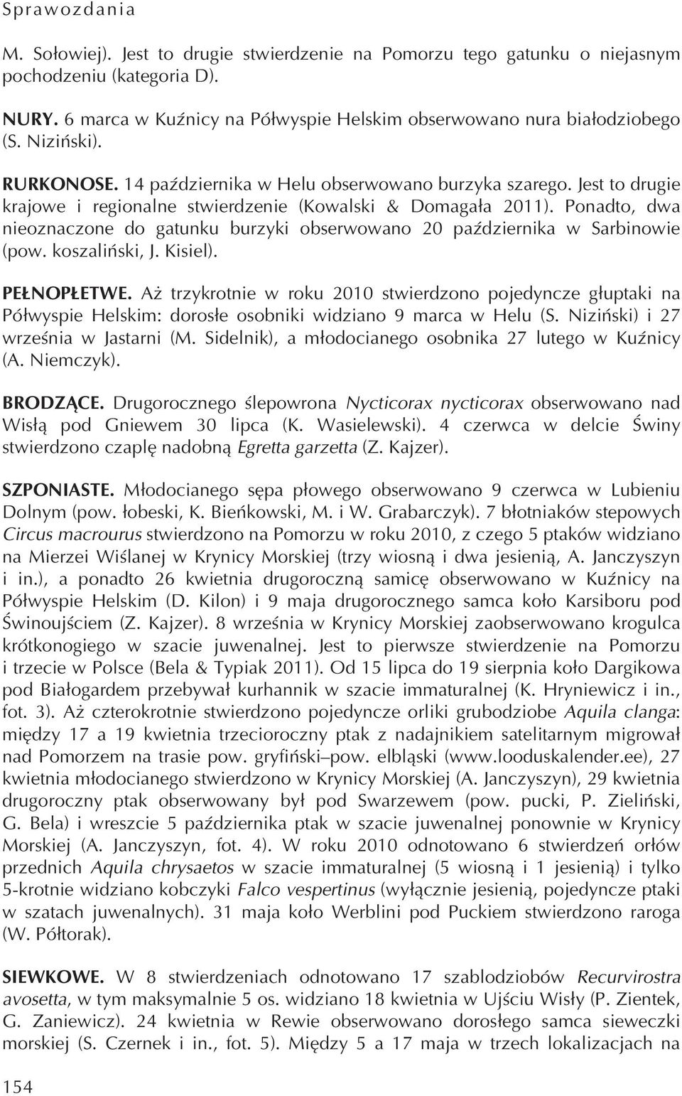 Ponadto, dwa nieoznaczone do gatunku burzyki obserwowano 20 października w Sarbinowie (pow. koszaliński, J. Kisiel). PEŁNOPŁETWE.