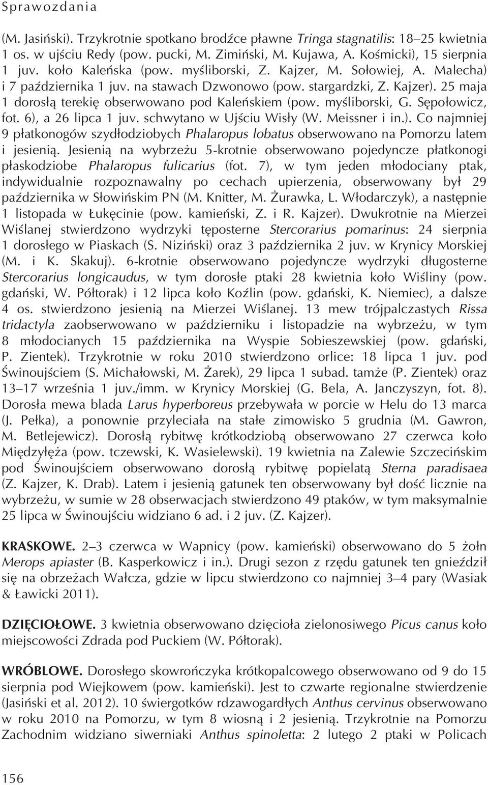 Sępołowicz, fot. 6), a 26 lipca 1 juv. schwytano w Ujściu Wisły (W. Meissner i in.). Co najmniej 9 płatkonogów szydłodziobych Phalaropus lobatus obserwowano na Pomorzu latem i jesienią.