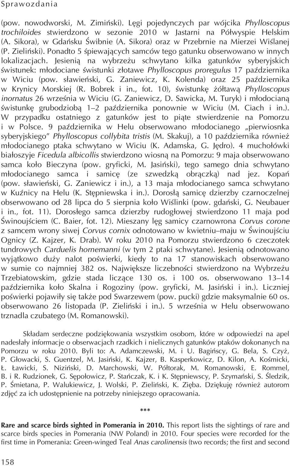 Jesienią na wybrzeżu schwytano kilka gatunków syberyjskich świstunek: młodociane świstunki złotawe Phylloscopus proregulus 17 października w Wiciu (pow. sławieński, G. Zaniewicz, K.