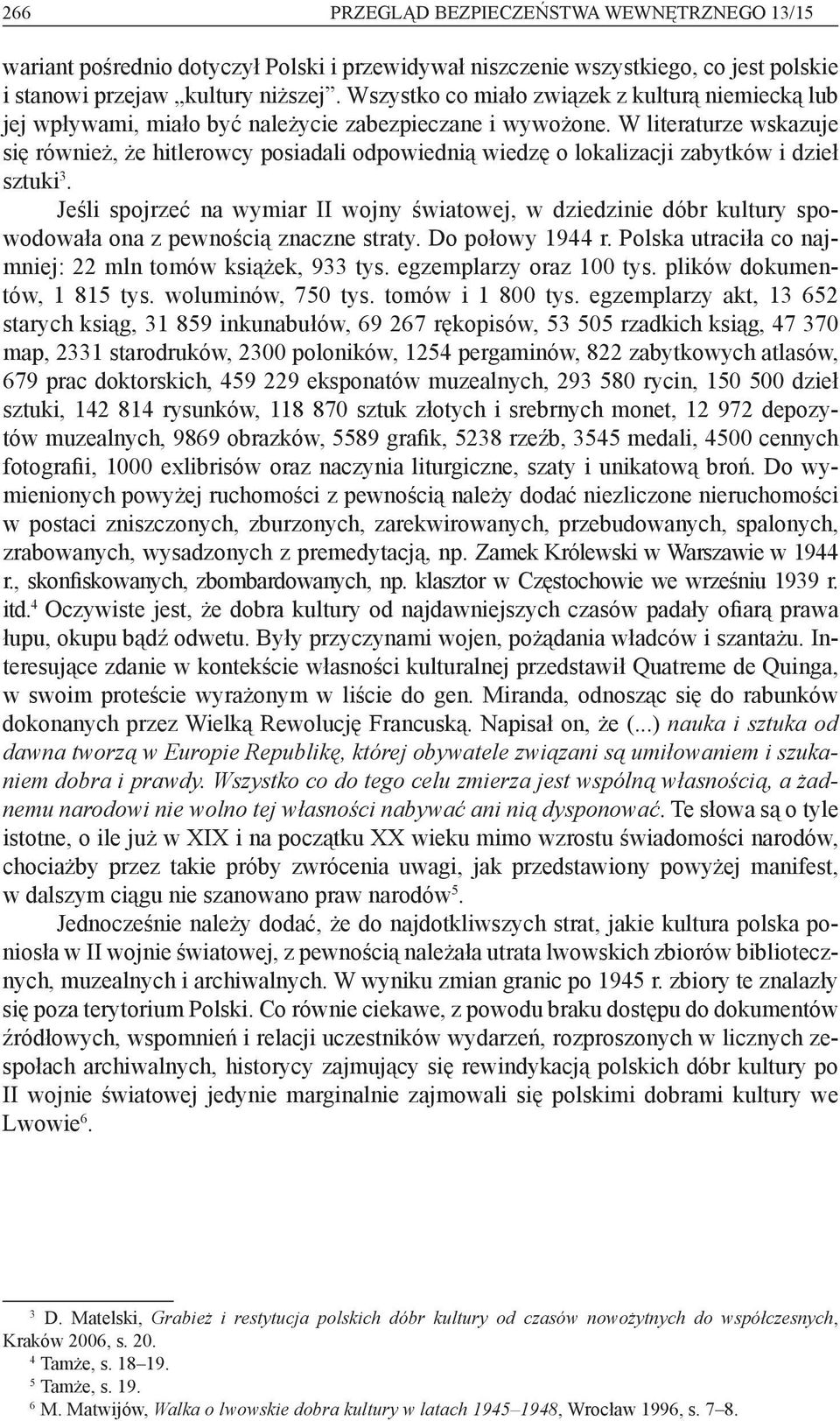 W literaturze wskazuje się również, że hitlerowcy posiadali odpowiednią wiedzę o lokalizacji zabytków i dzieł sztuki 3.