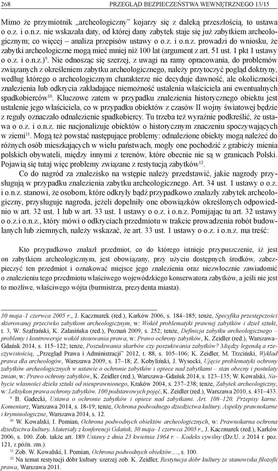Nie odnosząc się szerzej, z uwagi na ramy opracowania, do problemów związanych z określeniem zabytku archeologicznego, należy przytoczyć pogląd doktryny, według którego o archeologicznym charakterze