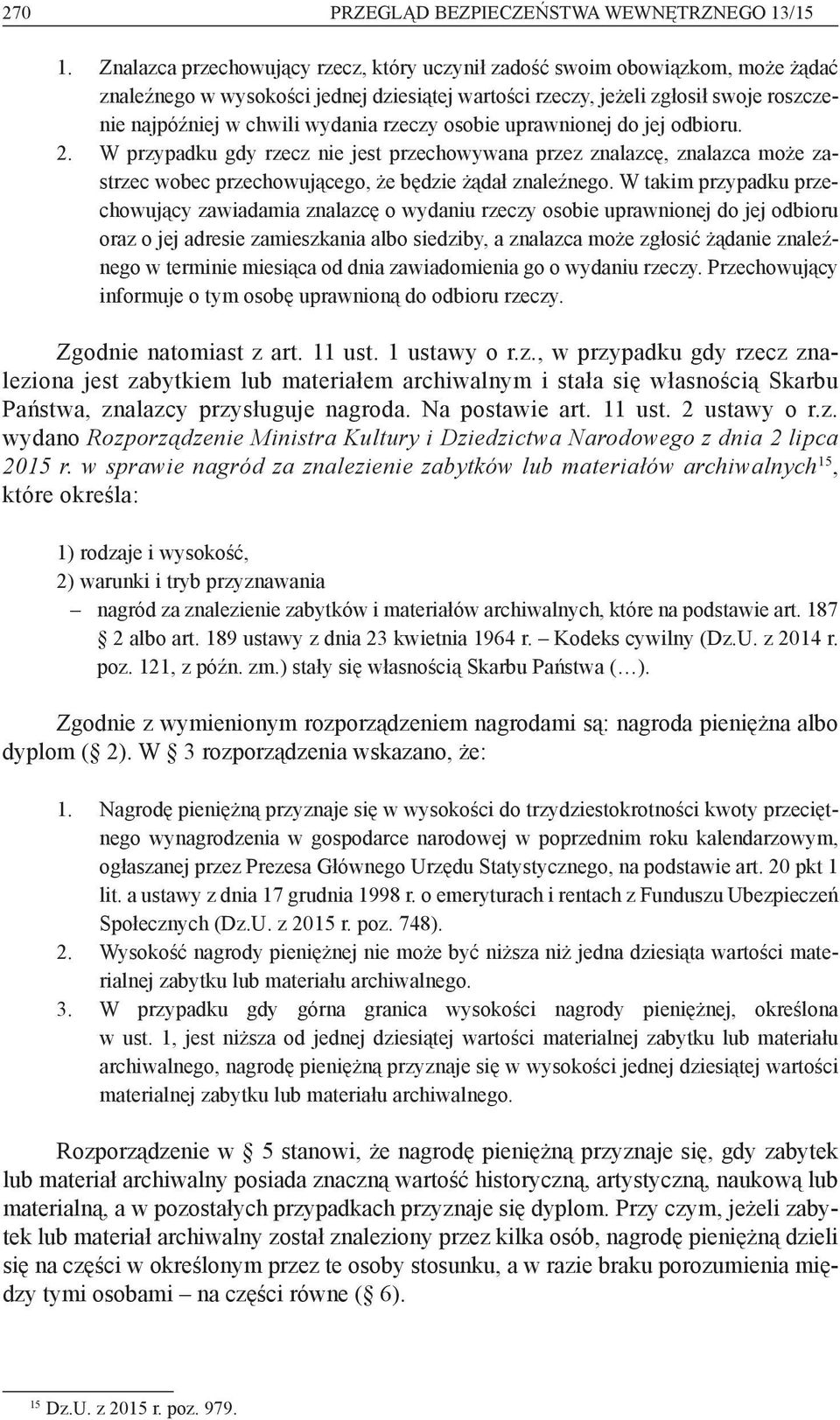rzeczy osobie uprawnionej do jej odbioru. 2. W przypadku gdy rzecz nie jest przechowywana przez znalazcę, znalazca może zastrzec wobec przechowującego, że będzie żądał znaleźnego.