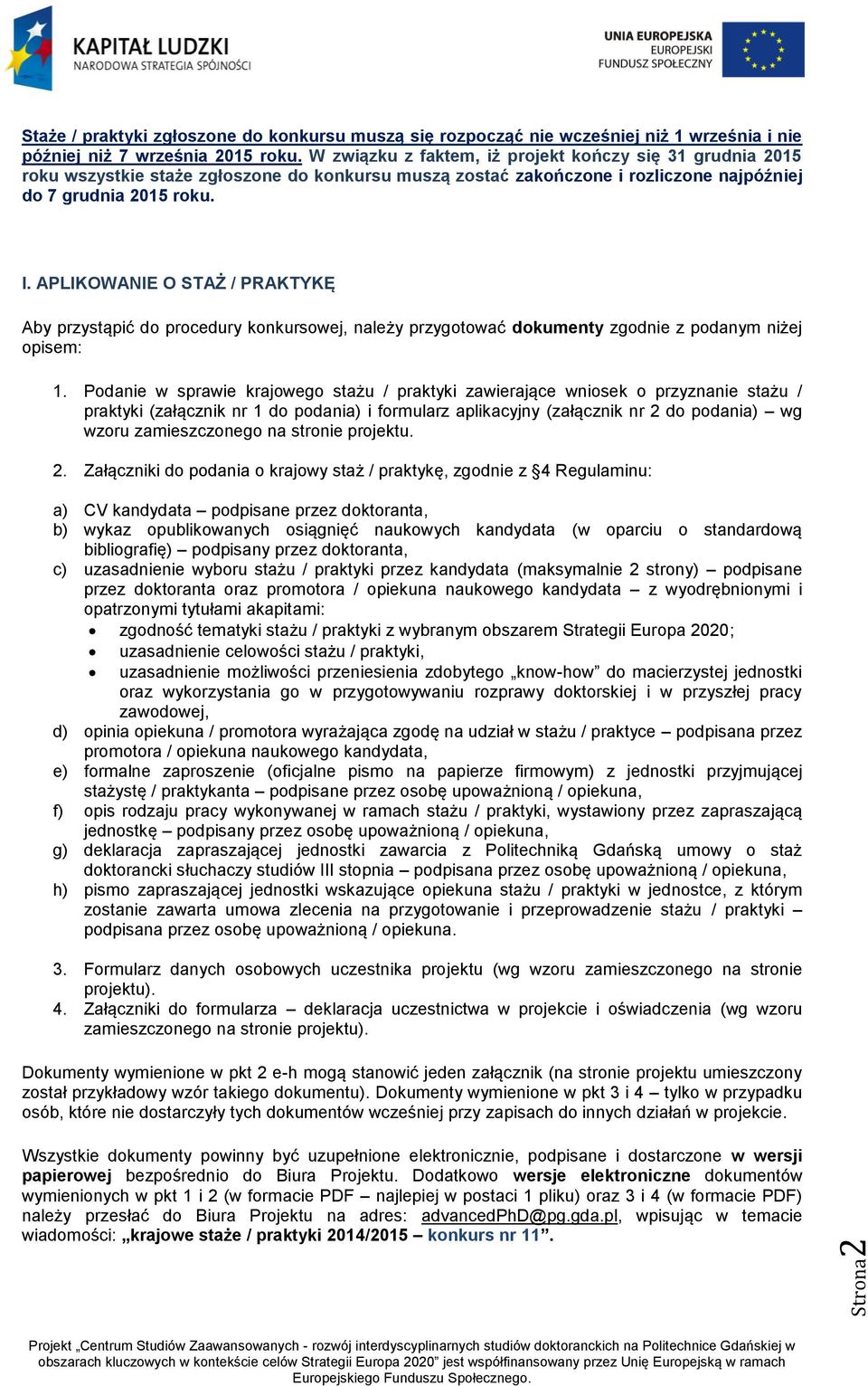 APLIKOWANIE O STAŻ / PRAKTYKĘ Aby przystąpić do procedury konkursowej, należy przygotować dokumenty zgodnie z podanym niżej opisem: 1.