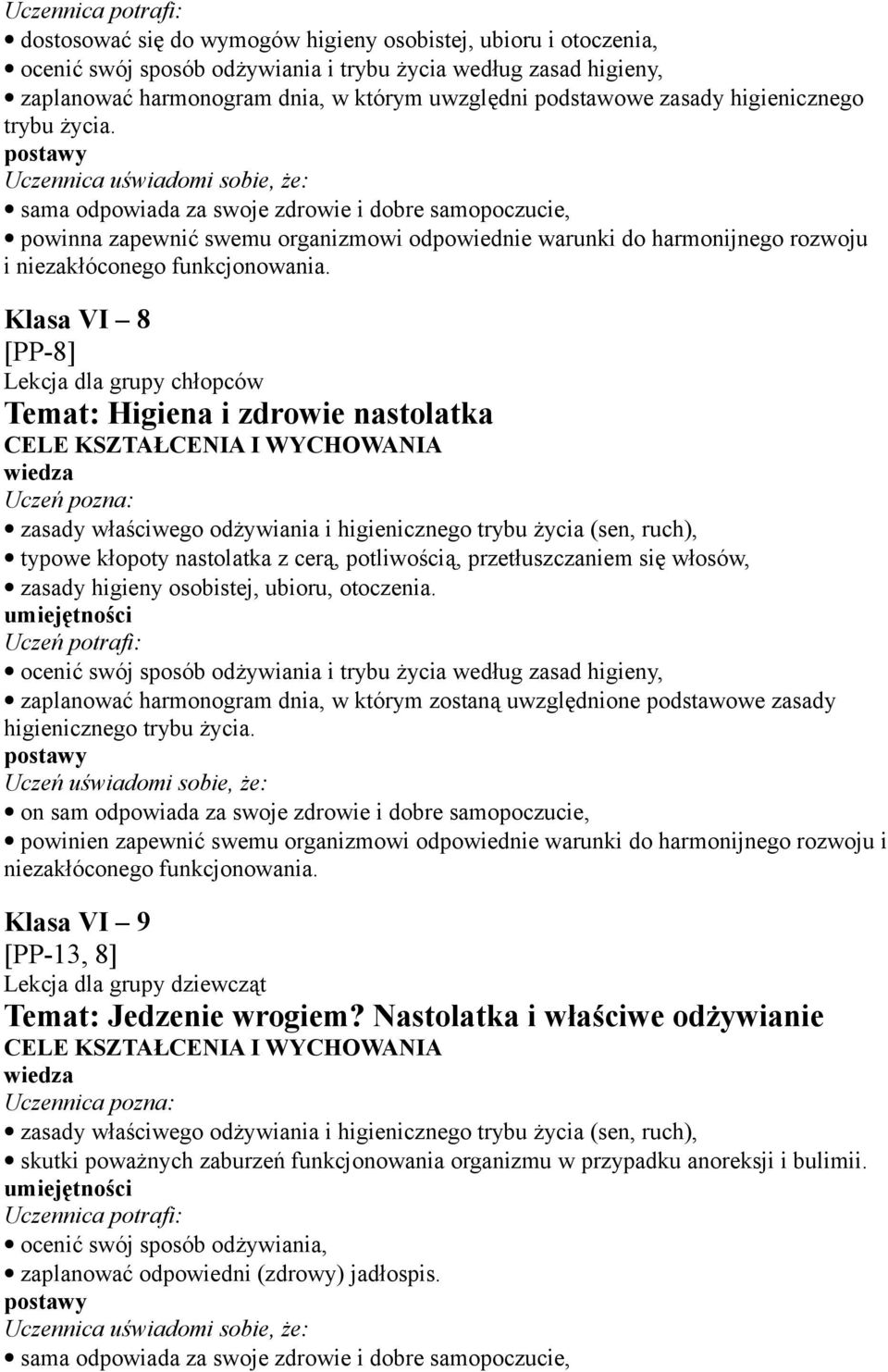 Uczennica uświadomi sobie, że: sama odpowiada za swoje zdrowie i dobre samopoczucie, powinna zapewnić swemu organizmowi odpowiednie warunki do harmonijnego rozwoju i niezakłóconego funkcjonowania.