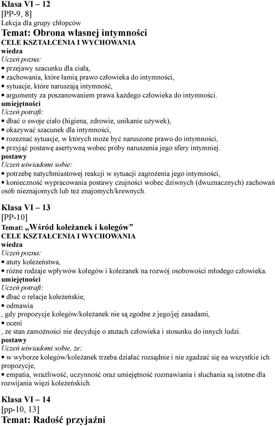 dbać o swoje ciało (higiena, zdrowie, unikanie używek), okazywać szacunek dla intymności, rozeznać sytuacje, w których może być naruszone prawo do intymności, przyjąć postawę asertywną wobec próby