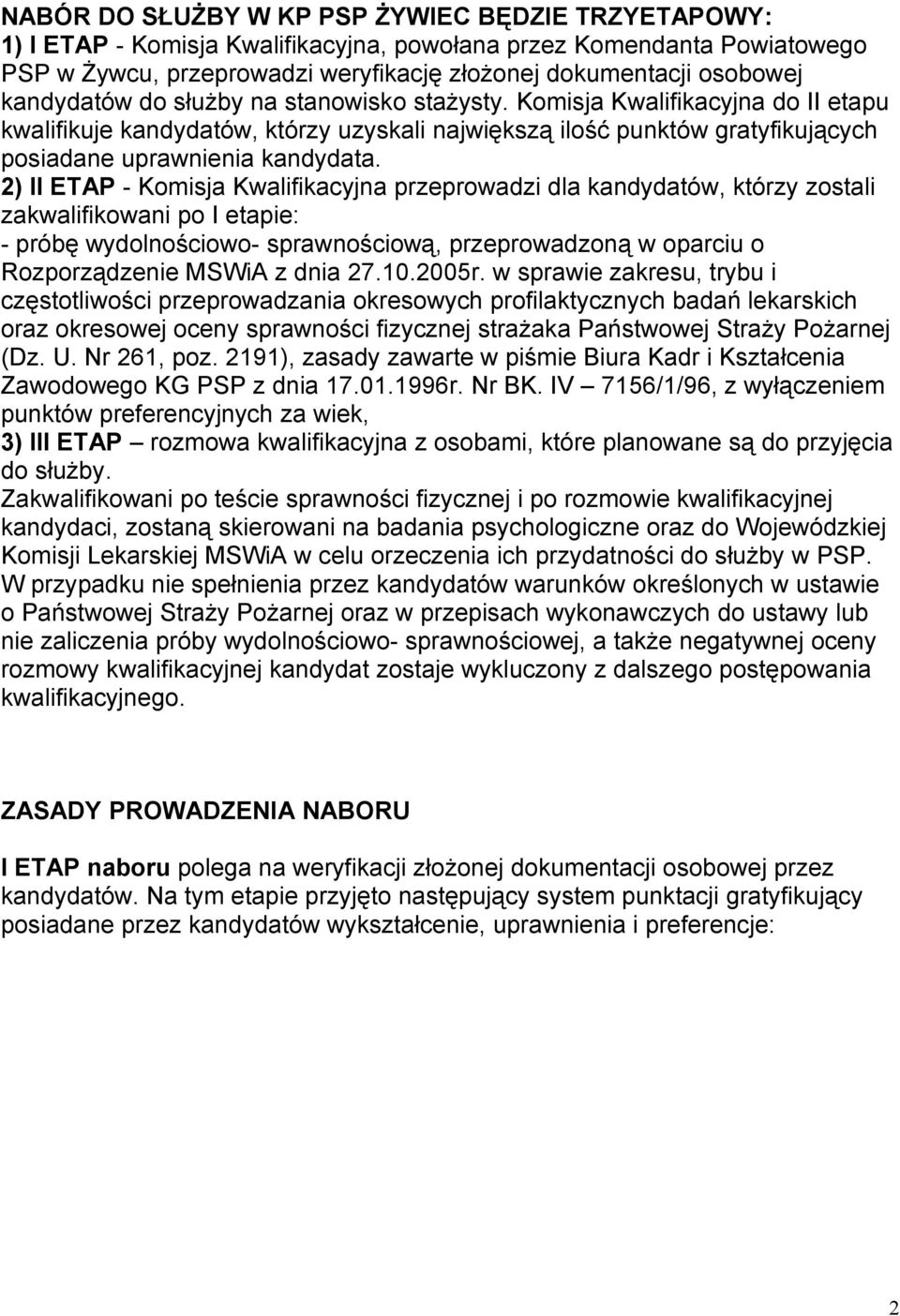 2) II ETAP - Komisja Kwalifikacyjna przeprowadzi dla kandydatów, którzy zostali zakwalifikowani po I etapie: - próbę wydolnościowo- sprawnościową, przeprowadzoną w oparciu o Rozporządzenie MSWiA z