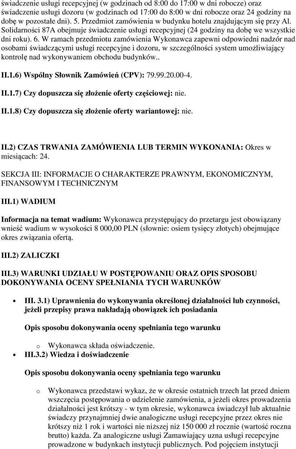 W ramach przedmiotu zamówienia Wykonawca zapewni odpowiedni nadzór nad osobami świadczącymi usługi recepcyjne i dozoru, w szczególności system umożliwiający kontrolę nad wykonywaniem obchodu budynków.