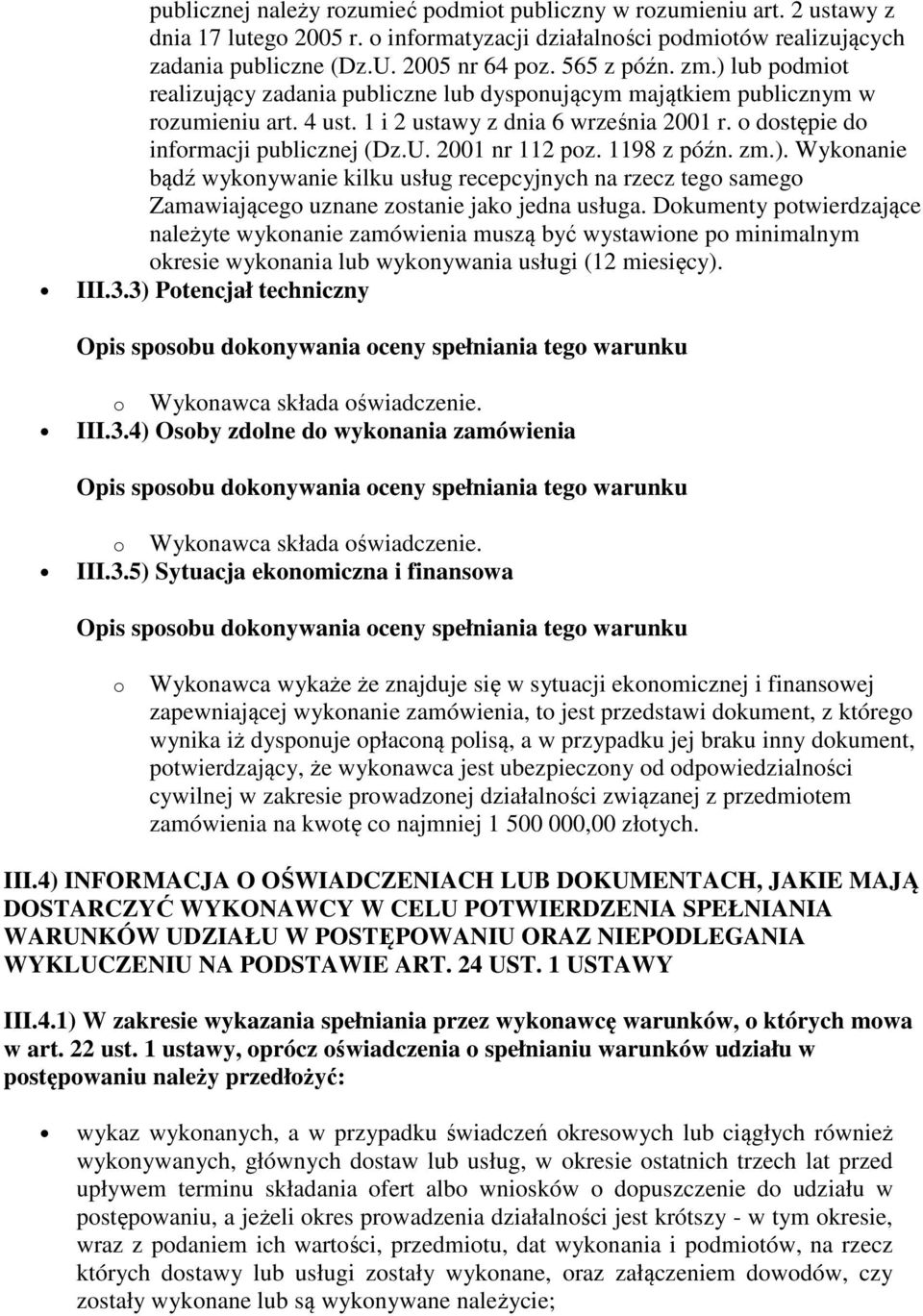 o dostępie do informacji publicznej (Dz.U. 2001 nr 112 poz. 1198 z późn. zm.). Wykonanie bądź wykonywanie kilku usług recepcyjnych na rzecz tego samego Zamawiającego uznane zostanie jako jedna usługa.