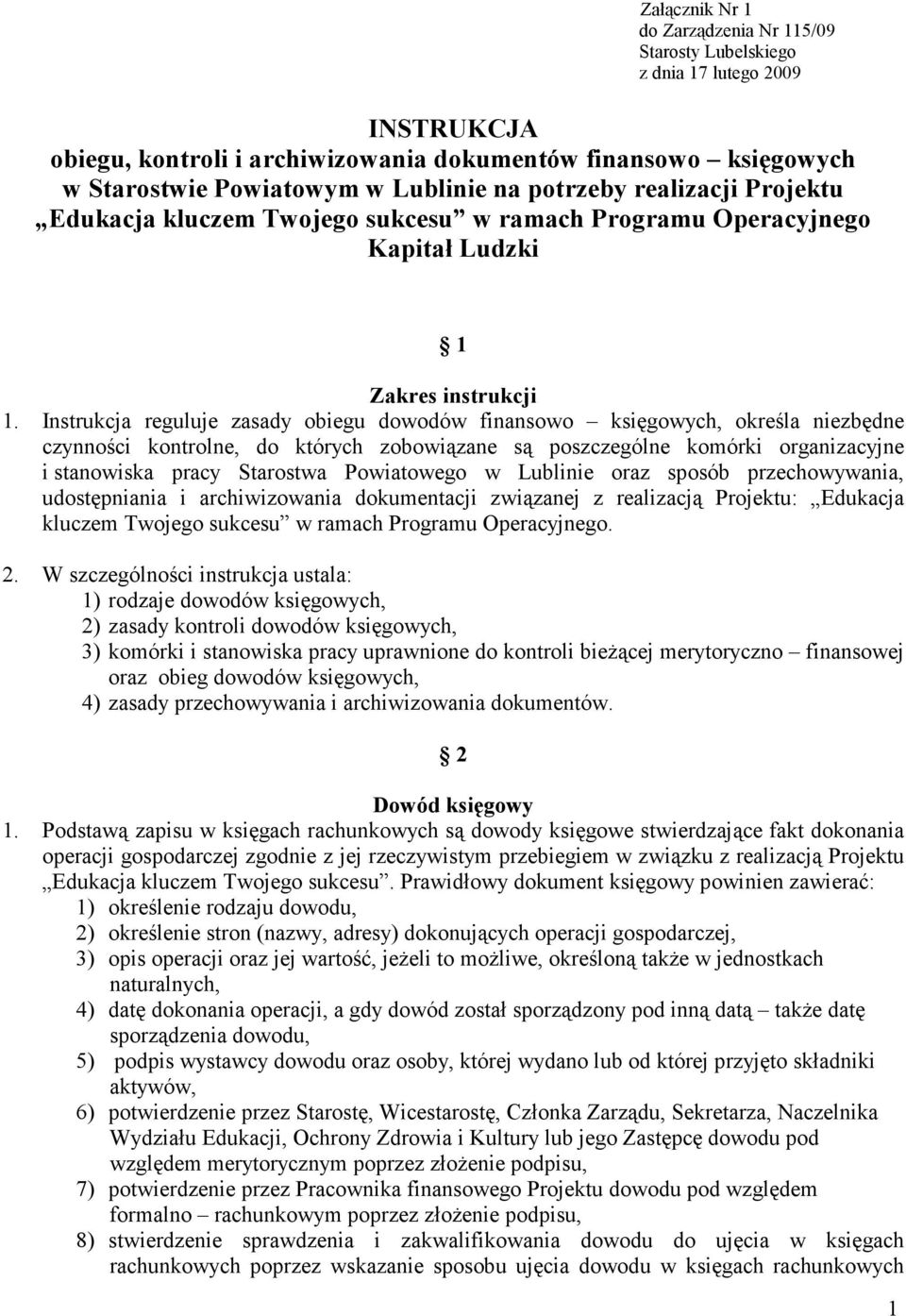 Instrukcja reguluje zasady obiegu dowodów finansowo księgowych, określa niezbędne czynności kontrolne, do których zobowiązane są poszczególne komórki organizacyjne i stanowiska pracy Starostwa