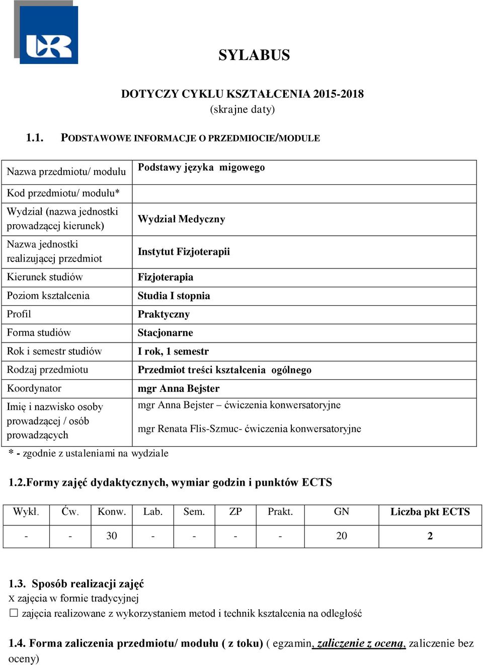 jednostki realizującej przedmiot Kierunek studiów Poziom kształcenia Profil Forma studiów Rok i semestr studiów Rodzaj przedmiotu Koordynator Imię i nazwisko osoby prowadzącej / osób prowadzących