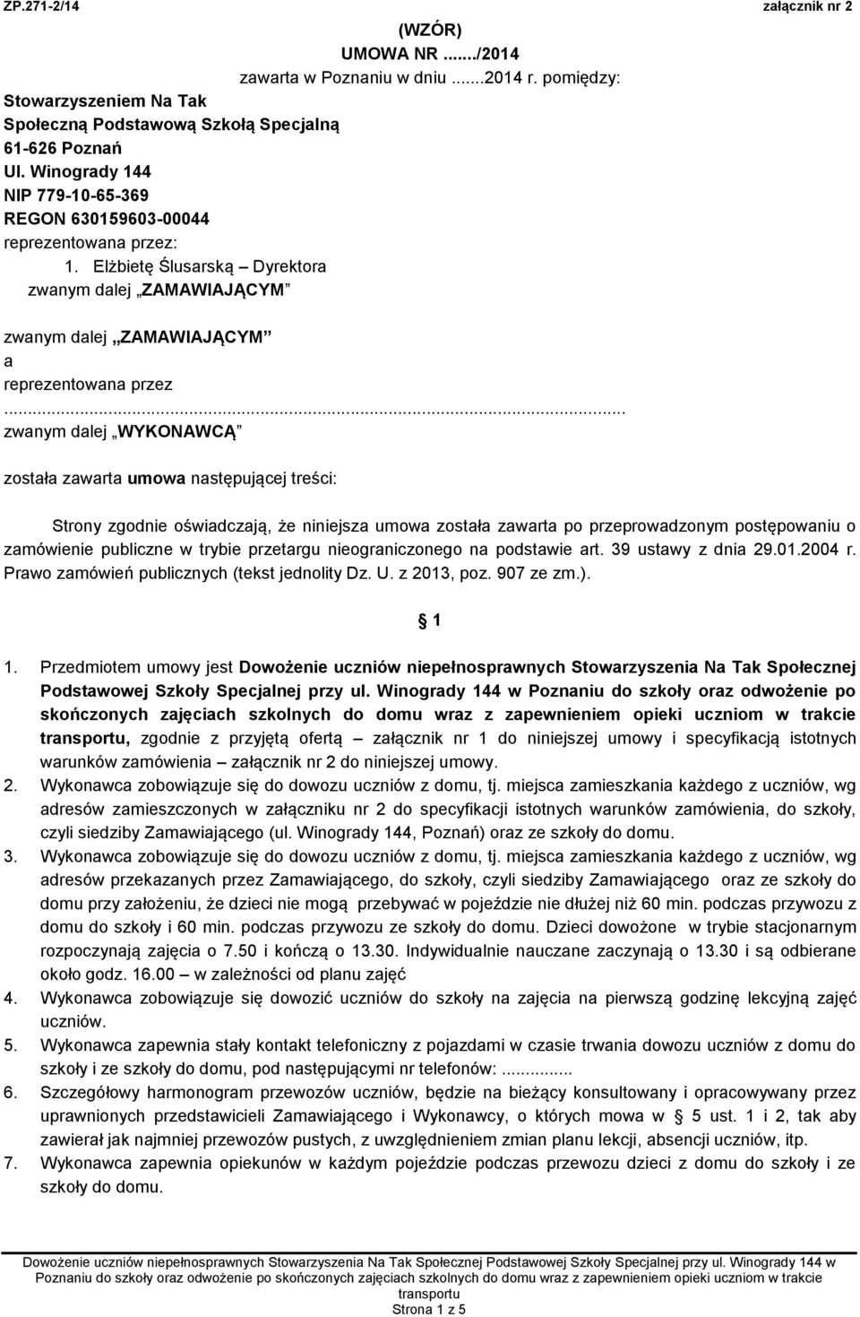 .. zwanym dalej WYKONAWCĄ została zawarta umowa następującej treści: Strony zgodnie oświadczają, że niniejsza umowa została zawarta po przeprowadzonym postępowaniu o zamówienie publiczne w trybie