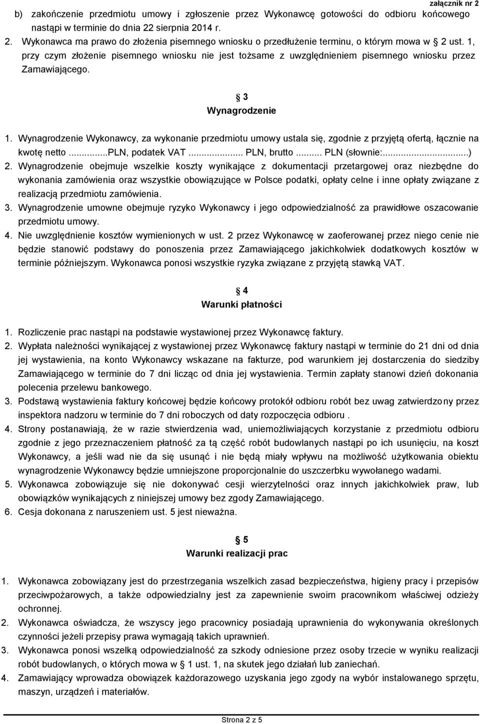 1, przy czym złożenie pisemnego wniosku nie jest tożsame z uwzględnieniem pisemnego wniosku przez Zamawiającego. 3 Wynagrodzenie 1.