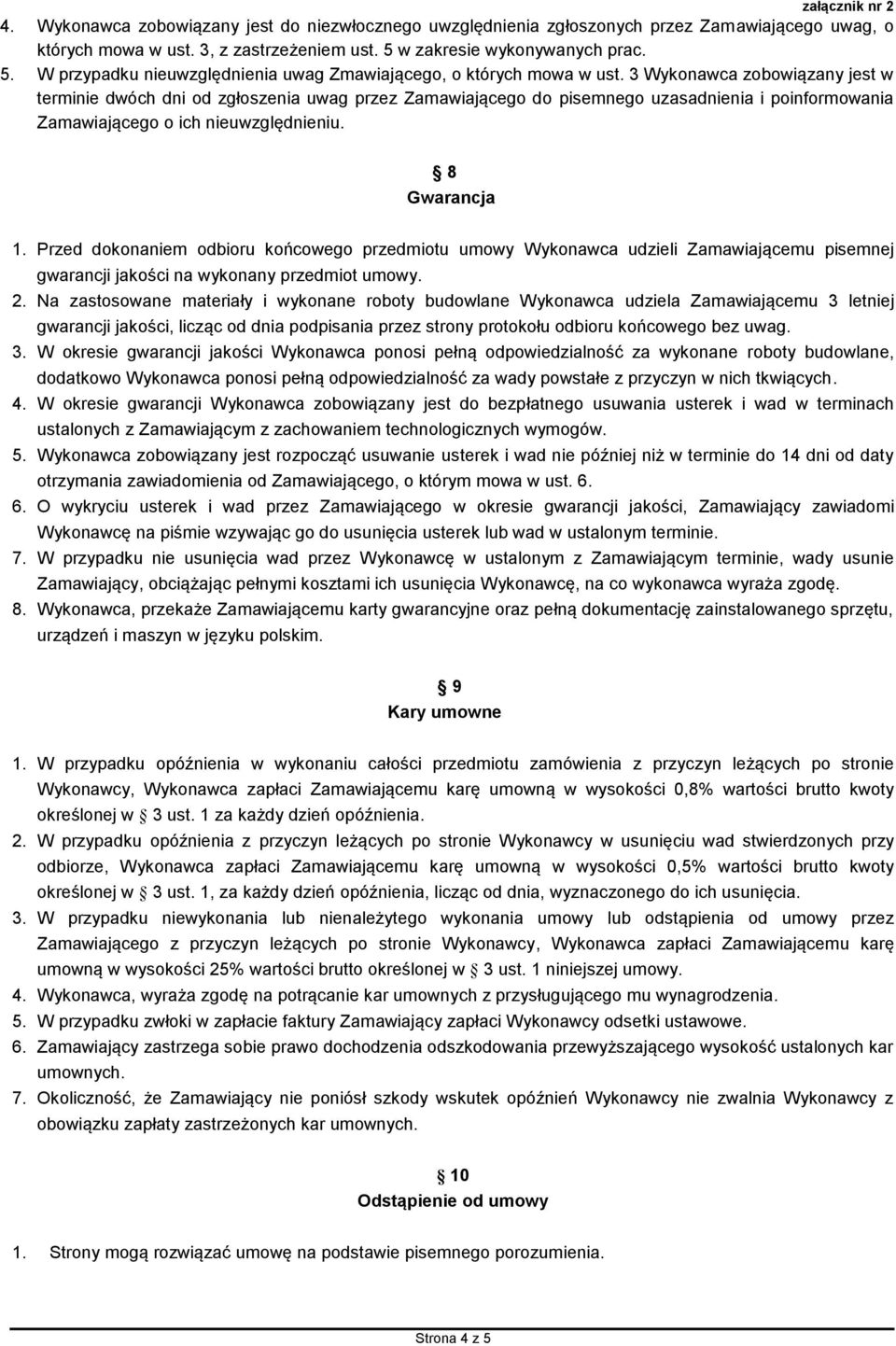 3 Wykonawca zobowiązany jest w terminie dwóch dni od zgłoszenia uwag przez Zamawiającego do pisemnego uzasadnienia i poinformowania Zamawiającego o ich nieuwzględnieniu. 8 Gwarancja 1.