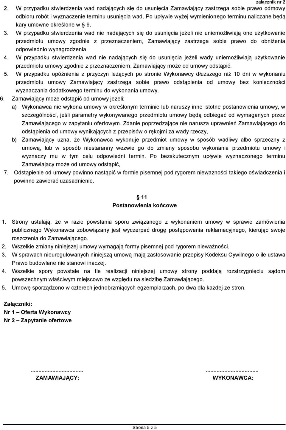 W przypadku stwierdzenia wad nie nadających się do usunięcia jeżeli nie uniemożliwiają one użytkowanie przedmiotu umowy zgodnie z przeznaczeniem, Zamawiający zastrzega sobie prawo do obniżenia