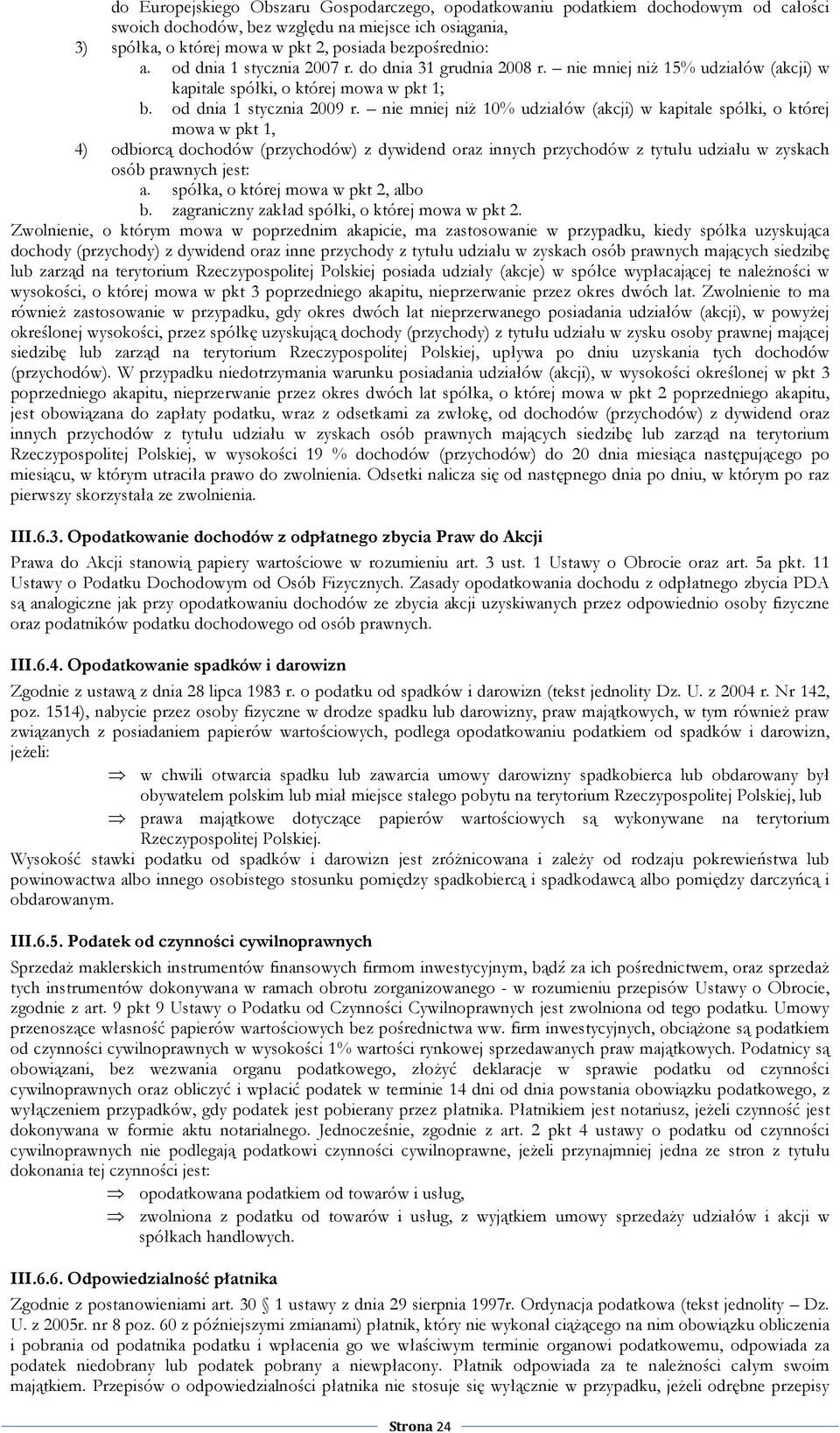 nie mniej niŝ 10% udziałów (akcji) w kapitale spółki, o której mowa w pkt 1, 4) odbiorcą dochodów (przychodów) z dywidend oraz innych przychodów z tytułu udziału w zyskach osób prawnych jest: a.