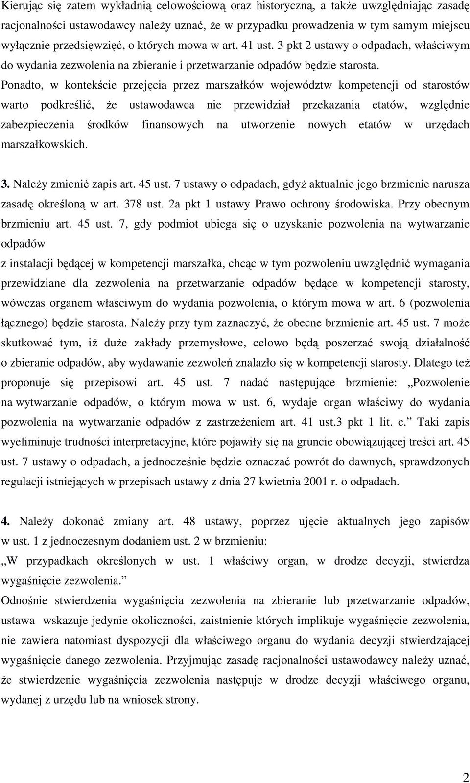 Ponadto, w kontekście przejęcia przez marszałków województw kompetencji od starostów warto podkreślić, Ŝe ustawodawca nie przewidział przekazania etatów, względnie zabezpieczenia środków finansowych