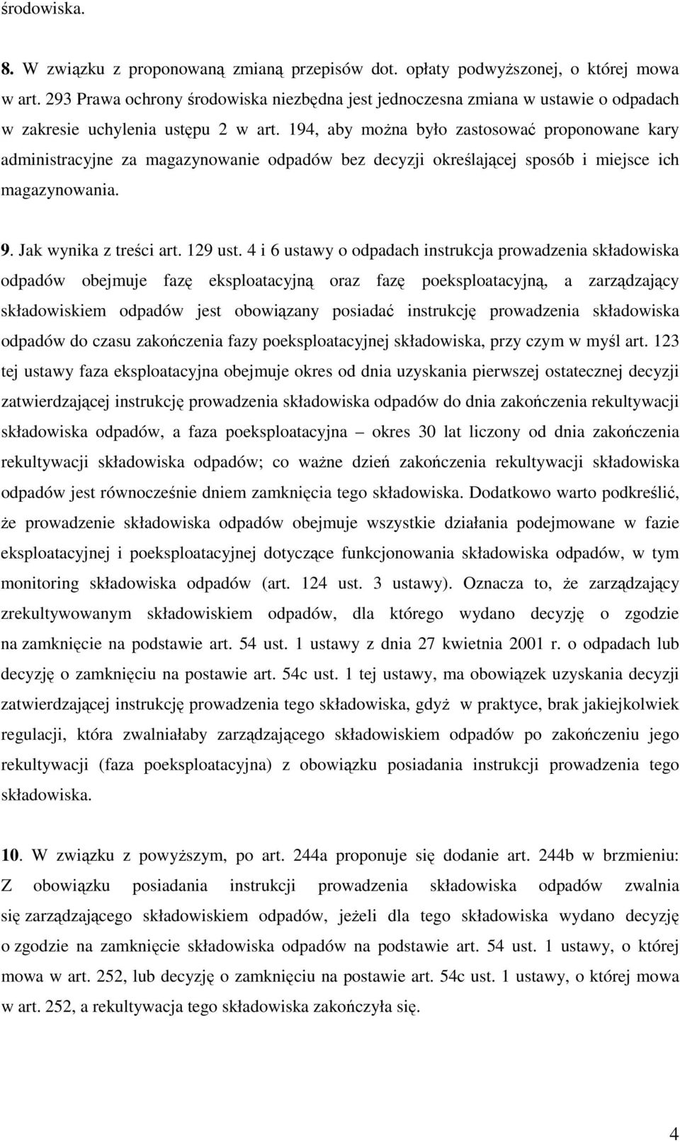 194, aby moŝna było zastosować proponowane kary administracyjne za magazynowanie odpadów bez decyzji określającej sposób i miejsce ich magazynowania. 9. Jak wynika z treści art. 129 ust.