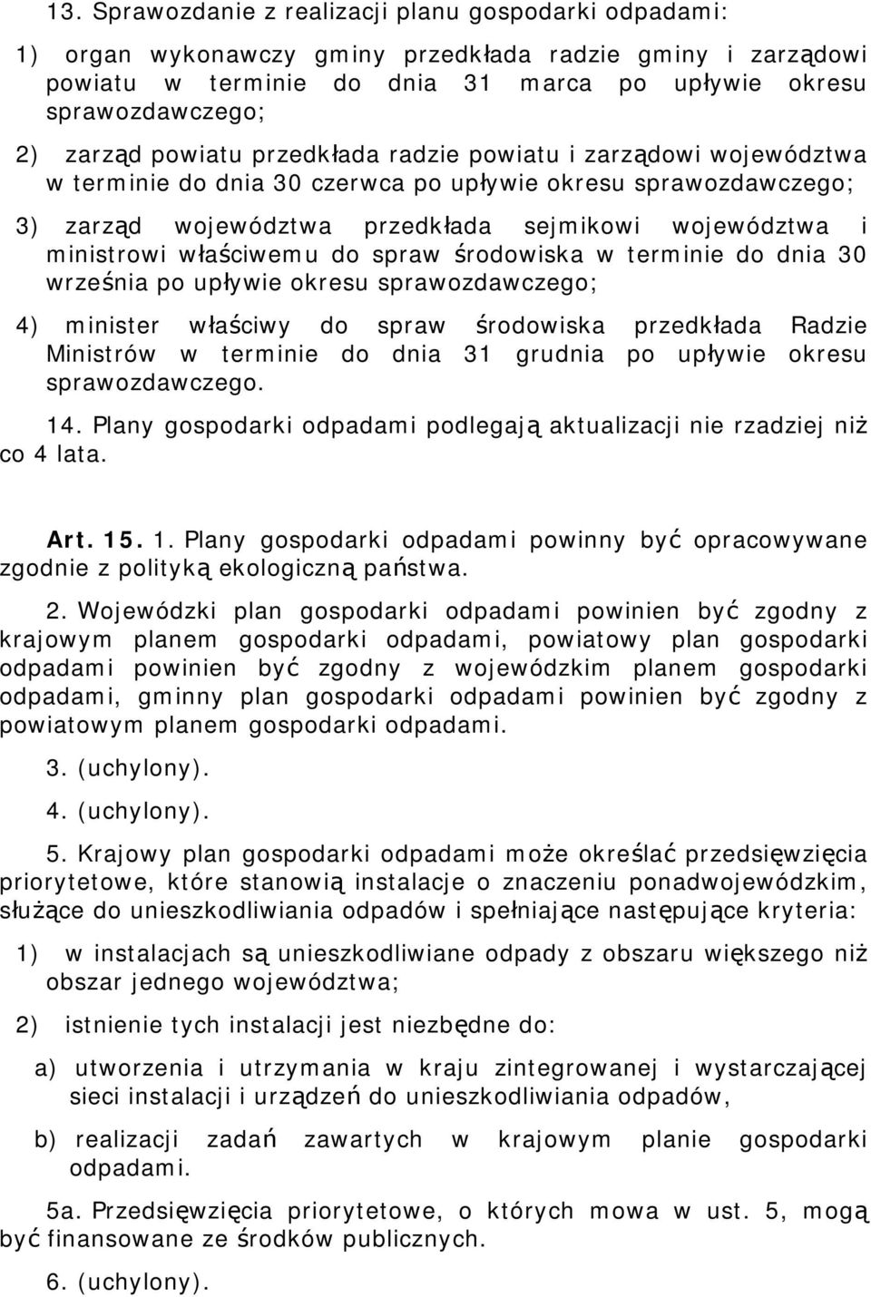 właściwemu do spraw środowiska w terminie do dnia 30 września po upływie okresu sprawozdawczego; 4) minister właściwy do spraw środowiska przedkłada Radzie Ministrów w terminie do dnia 31 grudnia po