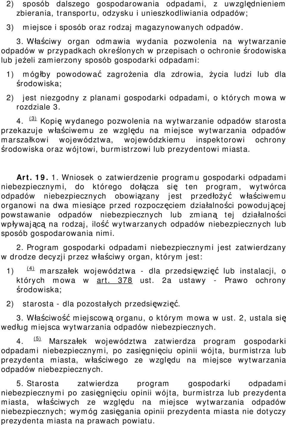 Właściwy organ odmawia wydania pozwolenia na wytwarzanie odpadów w przypadkach określonych w przepisach o ochronie środowiska lub jeżeli zamierzony sposób gospodarki odpadami: 1) mógłby powodować