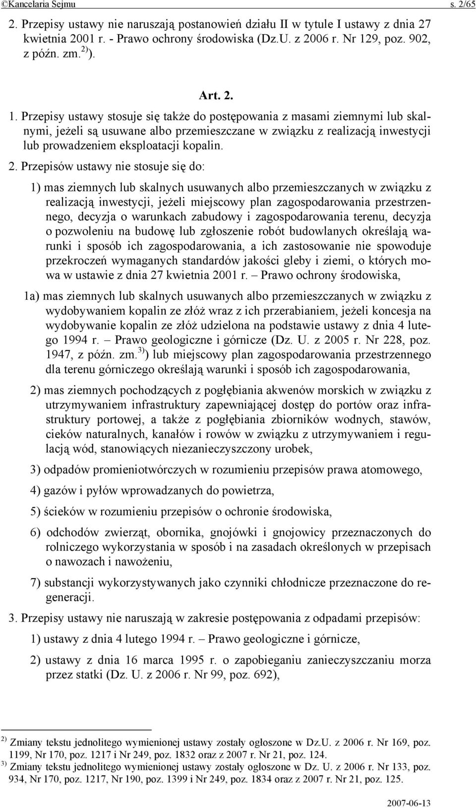 Przepisy ustawy stosuje się także do postępowania z masami ziemnymi lub skalnymi, jeżeli są usuwane albo przemieszczane w związku z realizacją inwestycji lub prowadzeniem eksploatacji kopalin. 2.