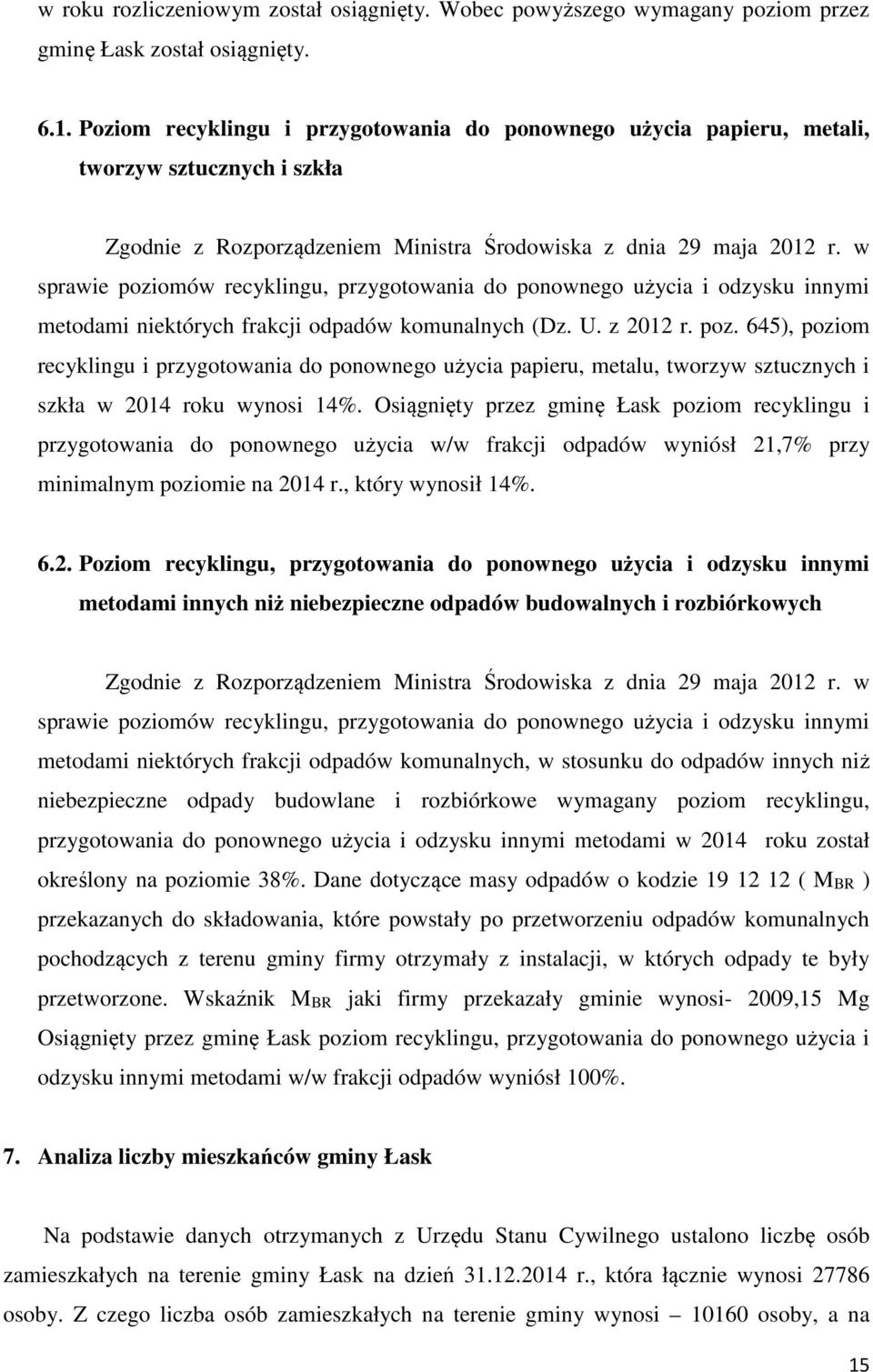 w sprawie poziomów recyklingu, przygotowania do ponownego użycia i odzysku innymi metodami niektórych frakcji odpadów komunalnych (Dz. U. z 2012 r. poz. 645), poziom recyklingu i przygotowania do ponownego użycia papieru, metalu, tworzyw sztucznych i szkła w 2014 roku wynosi 14%.