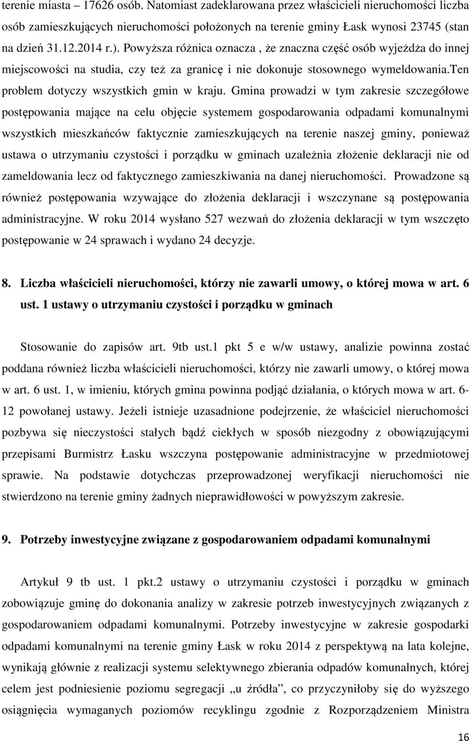 Gmina prowadzi w tym zakresie szczegółowe postępowania mające na celu objęcie systemem gospodarowania odpadami komunalnymi wszystkich mieszkańców faktycznie zamieszkujących na terenie naszej gminy,