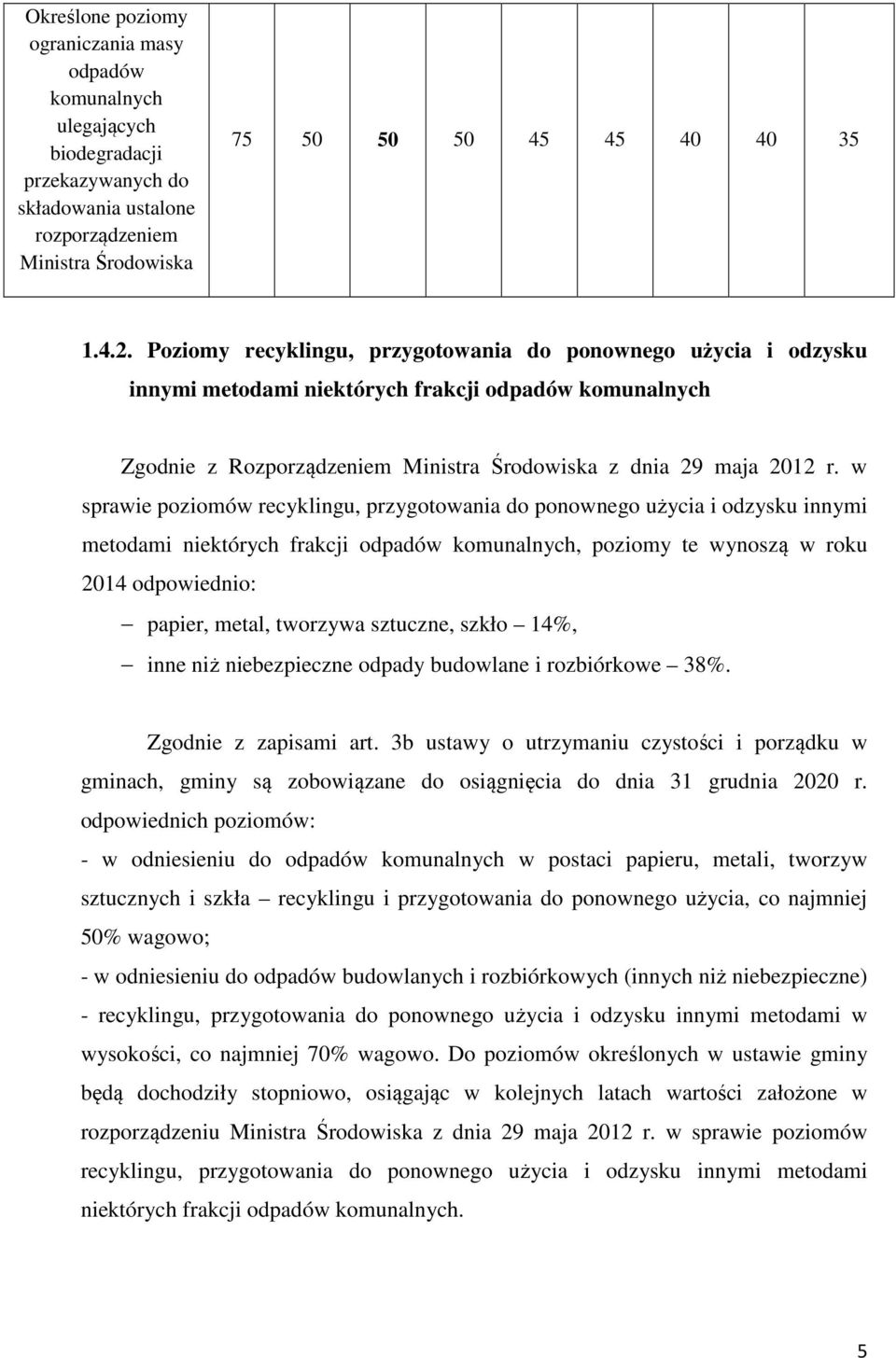 w sprawie poziomów recyklingu, przygotowania do ponownego użycia i odzysku innymi metodami niektórych frakcji odpadów komunalnych, poziomy te wynoszą w roku 2014 odpowiednio: papier, metal, tworzywa