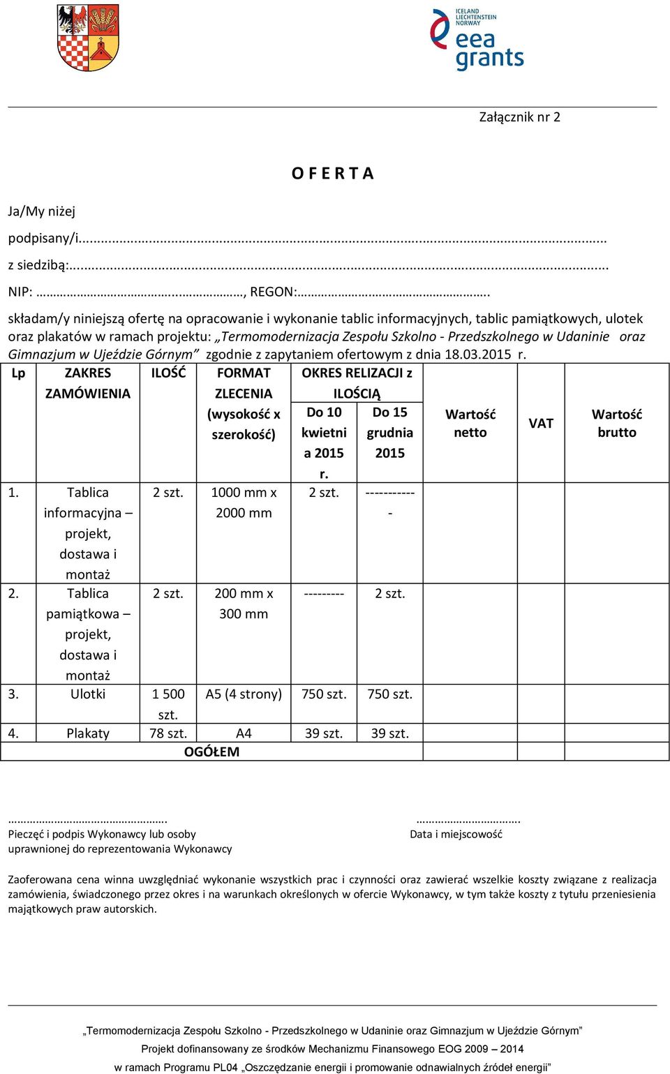 Udaninie oraz Gimnazjum w Ujeździe Górnym zgodnie z zapytaniem ofertowym z dnia 18.03.2015 r. Lp ZAKRES ZAMÓWIENIA 1. Tablica informacyjna projekt, dostawa i 2.