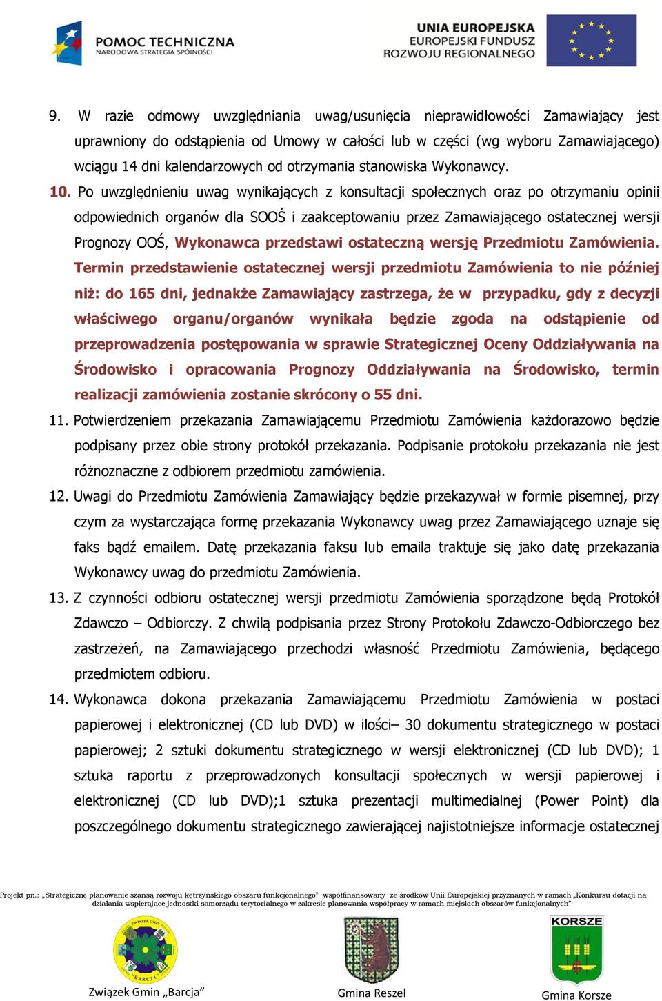 Po uwzględnieniu uwag wynikających z konsultacji społecznych oraz po otrzymaniu opinii odpowiednich organów dla SOOŚ i zaakceptowaniu przez Zamawiającego ostatecznej wersji Prognozy OOŚ, Wykonawca