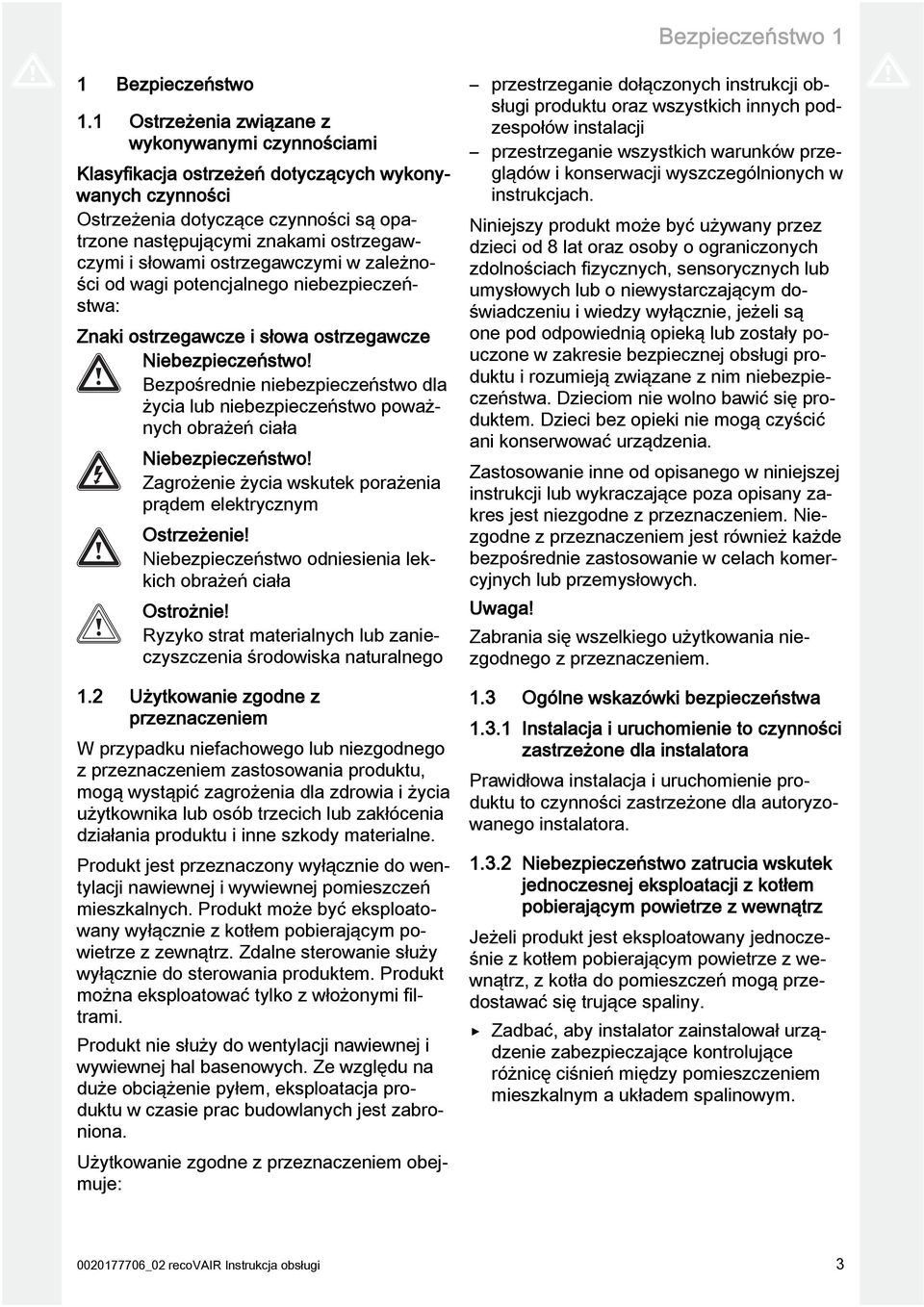 słowami ostrzegawczymi w zależności od wagi potencjalnego niebezpieczeństwa: Znaki ostrzegawcze i słowa ostrzegawcze Niebezpieczeństwo!