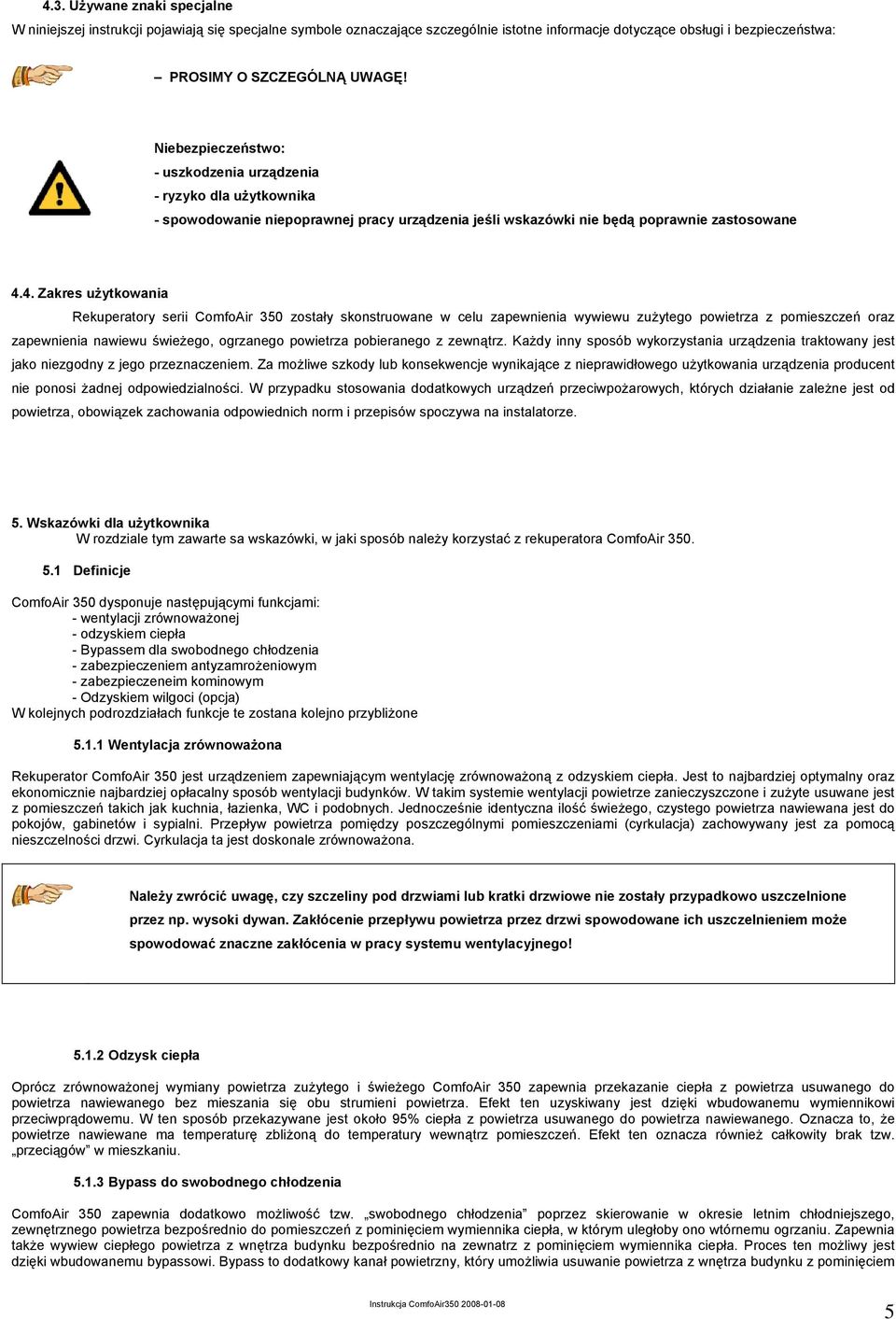 4. Zakres użytkowania Rekuperatory serii ComfoAir 350 zostały skonstruowane w celu zapewnienia wywiewu zużytego powietrza z pomieszczeń oraz zapewnienia nawiewu świeżego, ogrzanego powietrza