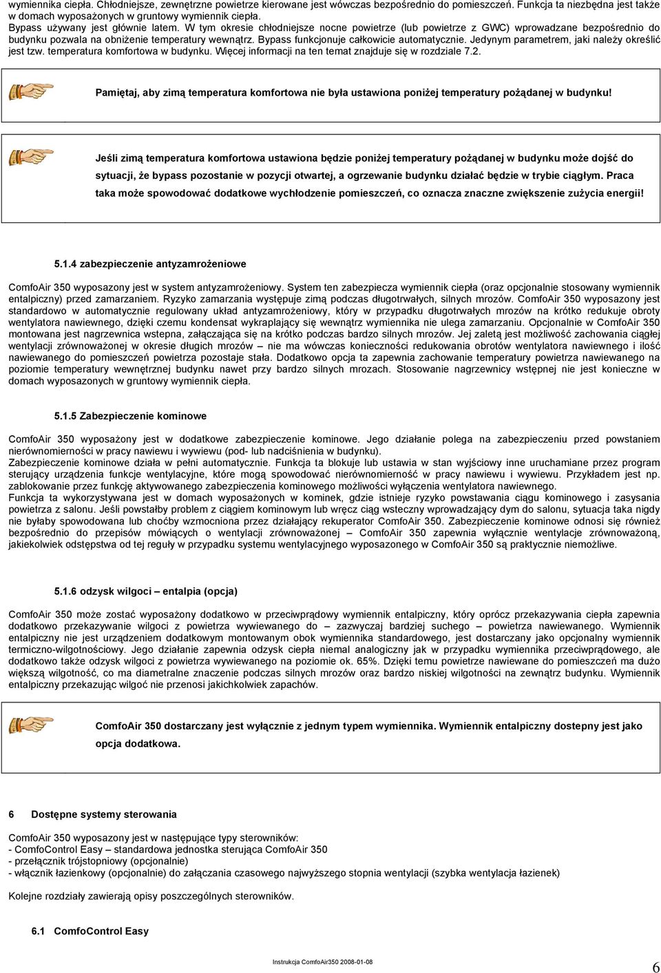 Bypass funkcjonuje całkowicie automatycznie. Jedynym parametrem, jaki należy określić jest tzw. temperatura komfortowa w budynku. Więcej informacji na ten temat znajduje się w rozdziale 7.2.
