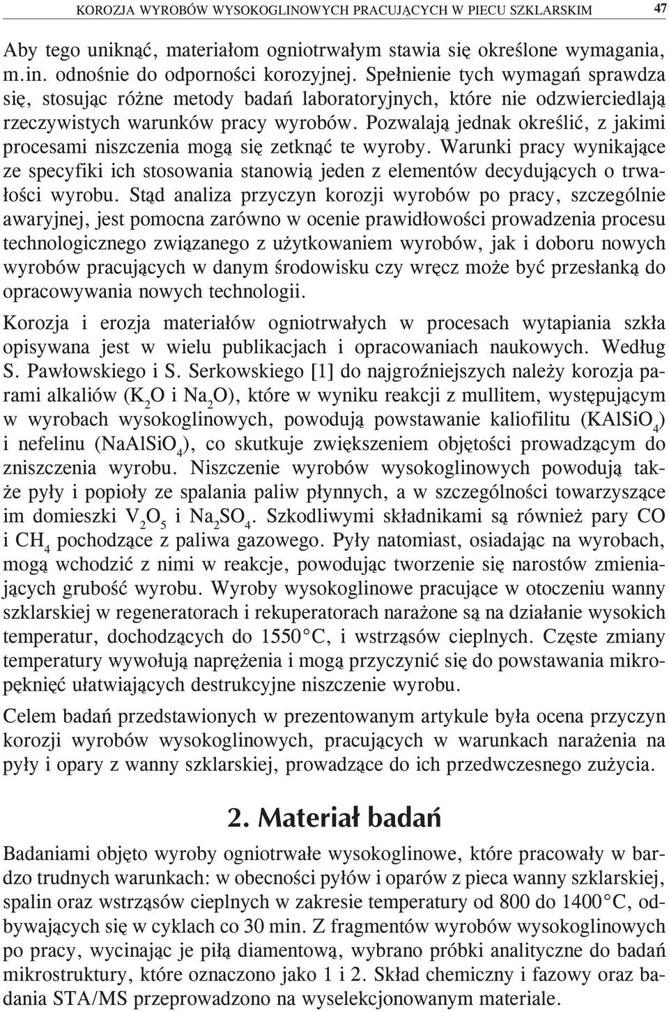 Pozwalają jednak określić, z jakimi procesami niszczenia mogą się zetknąć te wyroby. Warunki pracy wynikające ze specyfiki ich stosowania stanowią jeden z elementów decydujących o trwałości wyrobu.