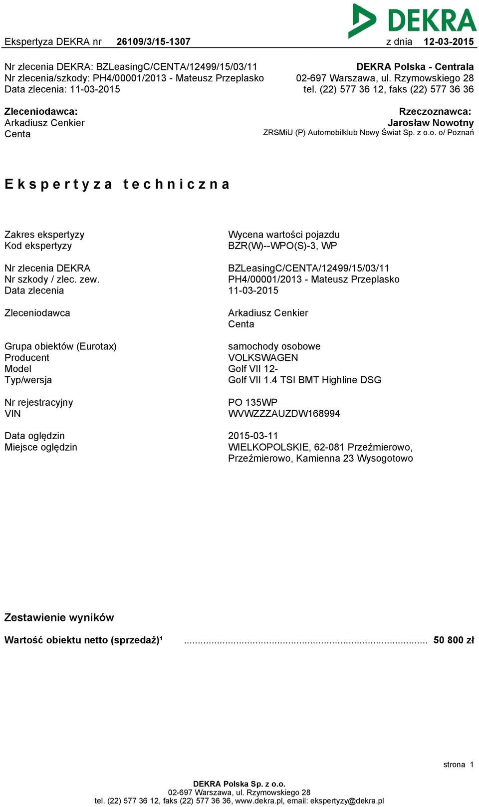 zew. Data zlecenia BZLeasingC/CENTA/12499/15/03/11 PH4/00001/2013 - Mateusz Przeplasko 11-03-2015 Zleceniodawca Arkadiusz Cenkier Centa Grupa obiektów (Eurotax) Producent Model Typ/wersja samochody