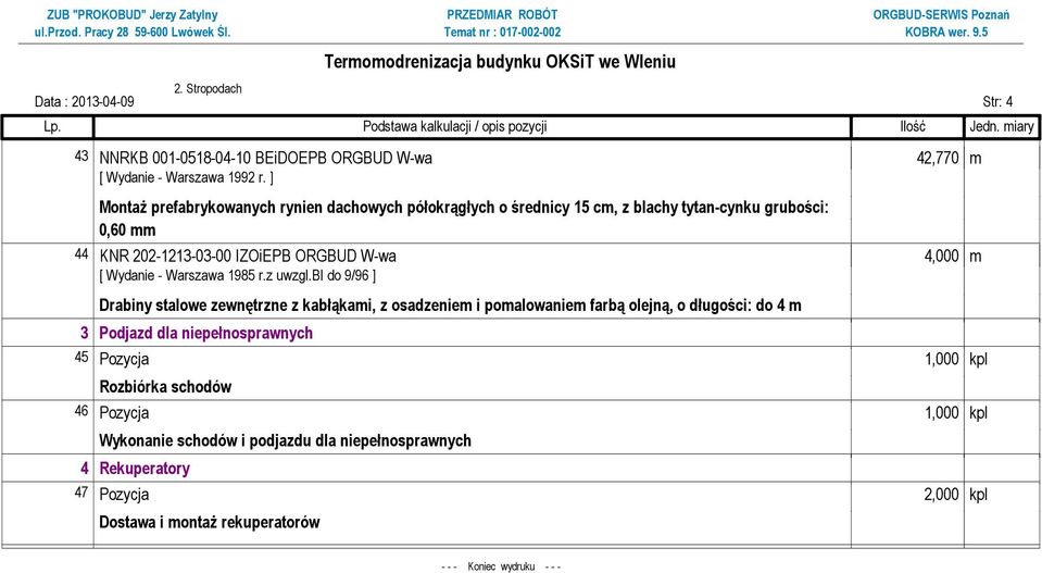 4,000 m Drabiny stalowe zewnętrzne z kabłąkami, z osadzeniem i pomalowaniem farbą olejną, o długości: do 4 m 3 Podjazd dla niepełnosprawnych 45 Pozycja