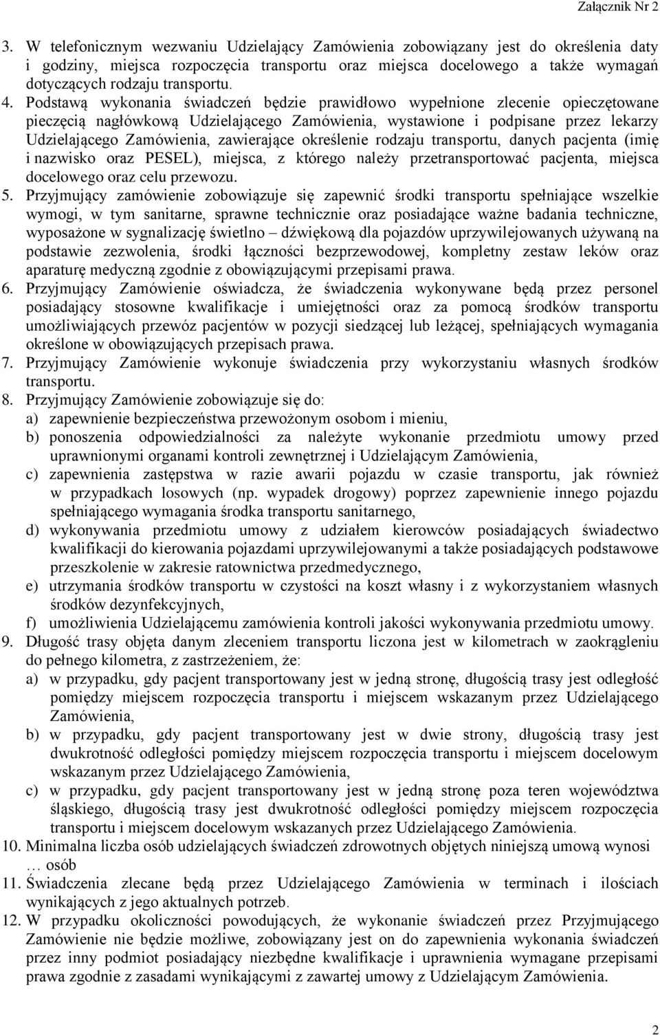 zawierające określenie rodzaju transportu, danych pacjenta (imię i nazwisko oraz PESEL), miejsca, z którego należy przetransportować pacjenta, miejsca docelowego oraz celu przewozu. 5.