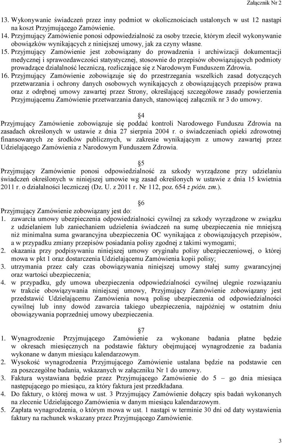 Przyjmujący Zamówienie jest zobowiązany do prowadzenia i archiwizacji dokumentacji medycznej i sprawozdawczości statystycznej, stosownie do przepisów obowiązujących podmioty prowadzące działalność