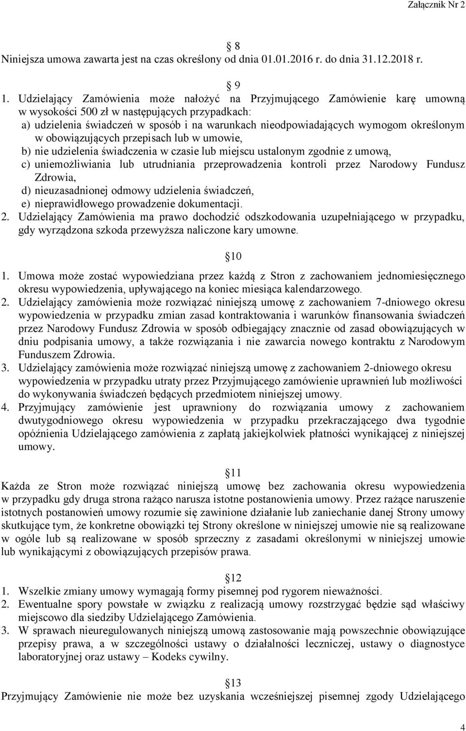 określonym w obowiązujących przepisach lub w umowie, b) nie udzielenia świadczenia w czasie lub miejscu ustalonym zgodnie z umową, c) uniemożliwiania lub utrudniania przeprowadzenia kontroli przez