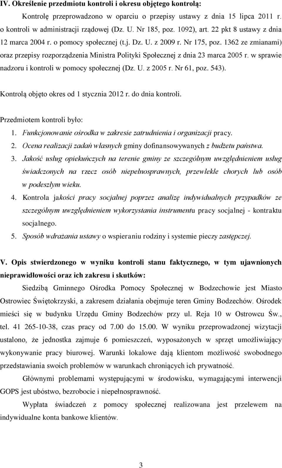 1362 ze zmianami) oraz przepisy rozporządzenia Ministra Polityki Społecznej z dnia 23 marca 2005 r. w sprawie nadzoru i kontroli w pomocy społecznej (Dz. U. z 2005 r. Nr 61, poz. 543).