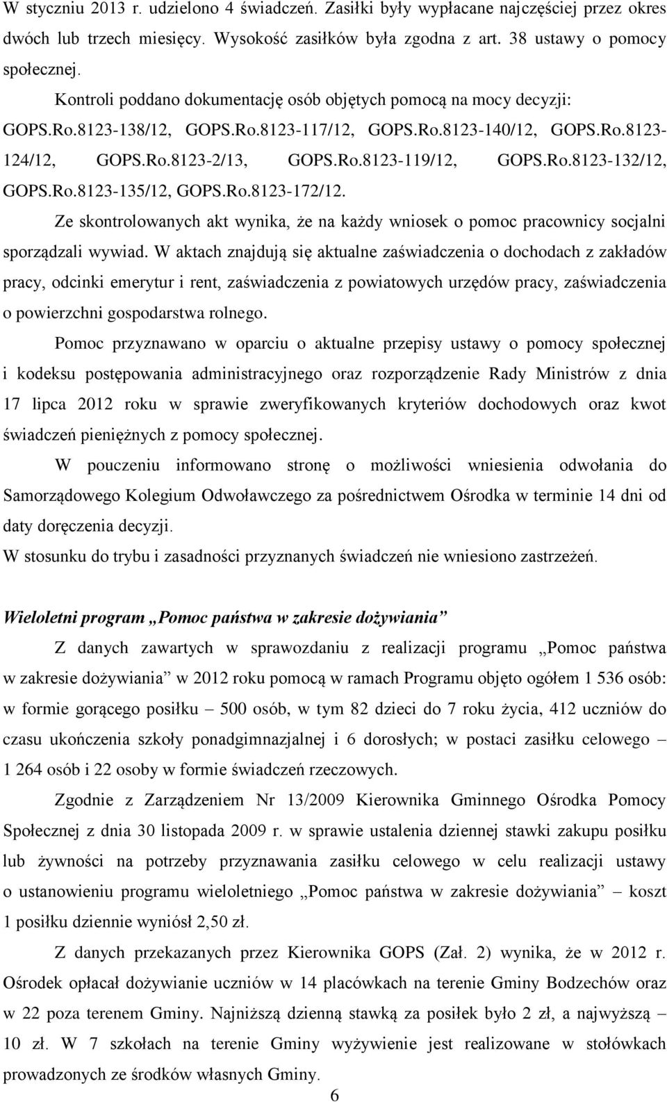 Ro.8123-135/12, GOPS.Ro.8123-172/12. Ze skontrolowanych akt wynika, że na każdy wniosek o pomoc pracownicy socjalni sporządzali wywiad.