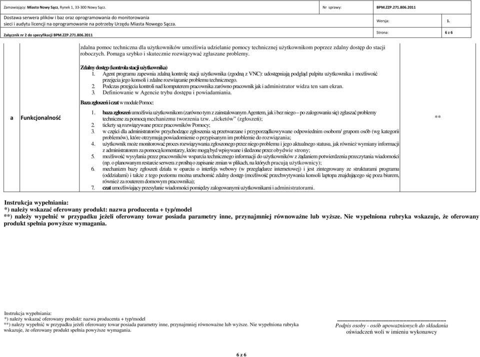 Agent programu zapewnia zdalną kontrolę stacji użytkownika (zgodną z VNC): udostępniają podgląd pulpitu użytkownika i możliwość przejęcia jego konsoli i zdalne rozwiązanie problemu technicznego. 2.