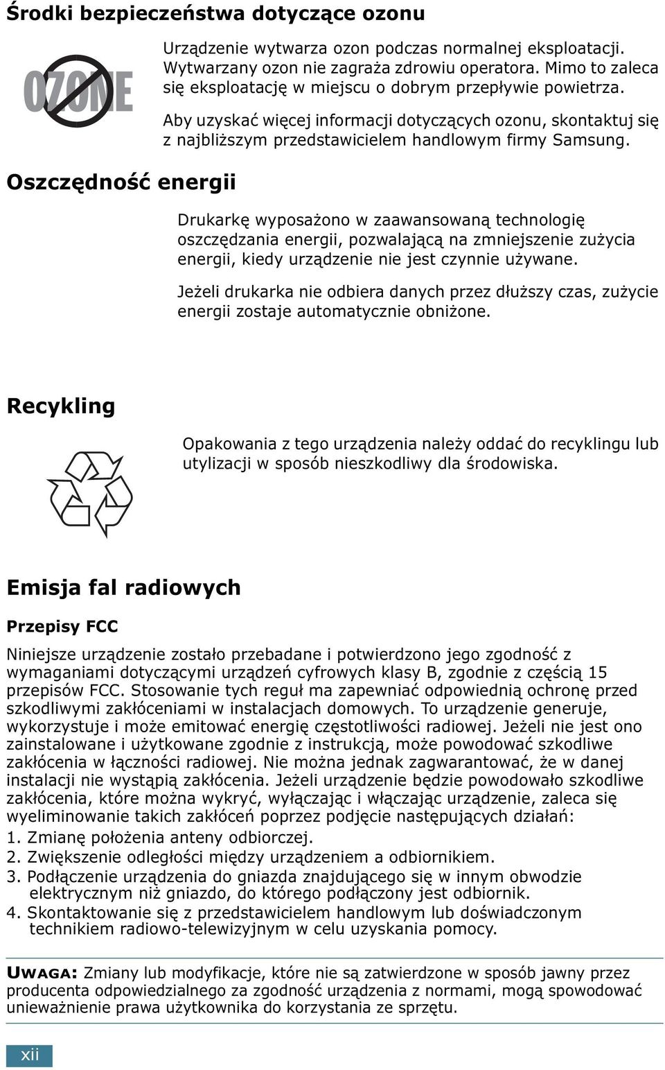 Drukarkę wyposażono w zaawansowaną technologię oszczędzania energii, pozwalającą na zmniejszenie zużycia energii, kiedy urządzenie nie jest czynnie używane.