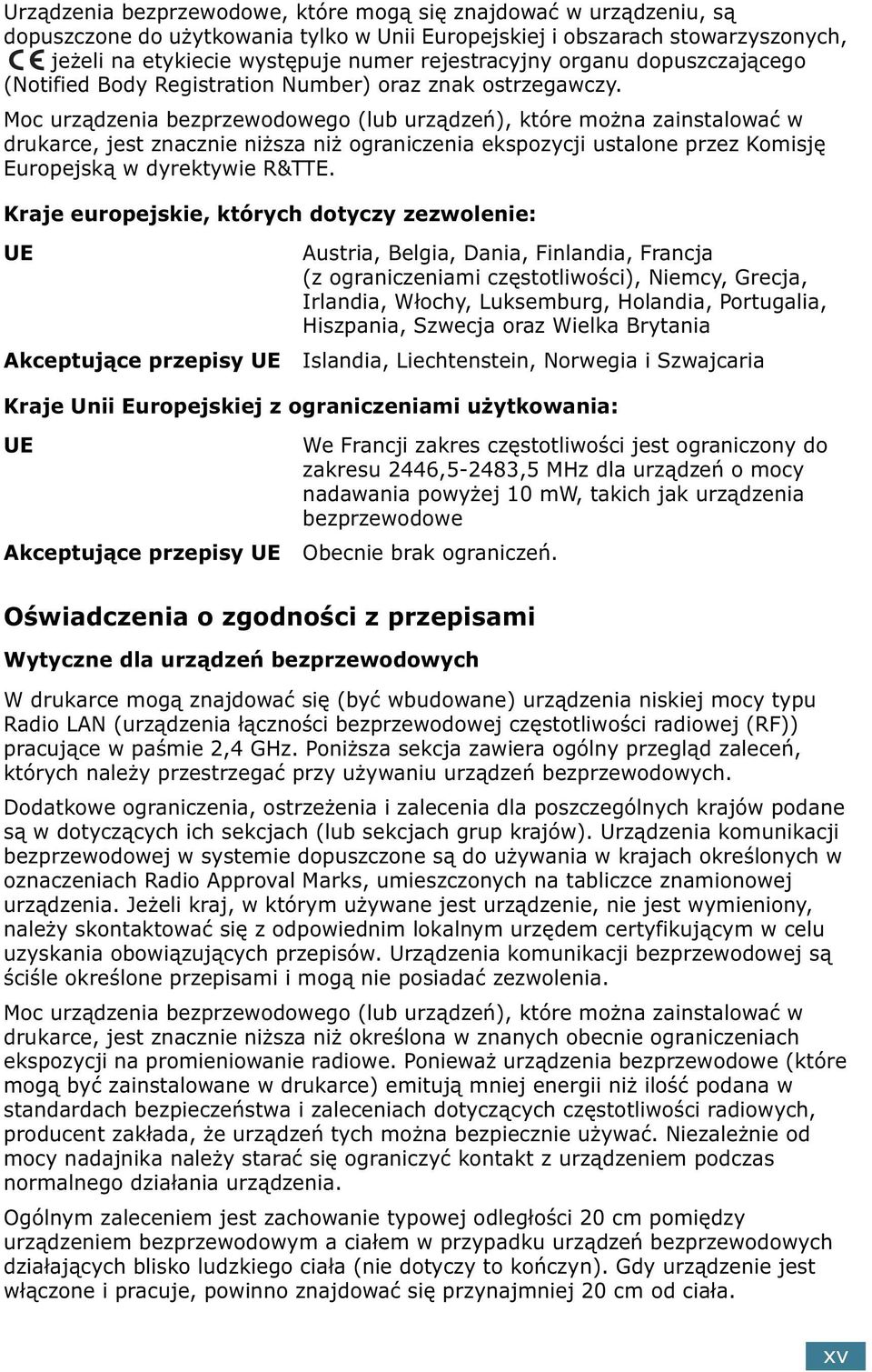 Moc urządzenia bezprzewodowego (lub urządzeń), które można zainstalować w drukarce, jest znacznie niższa niż ograniczenia ekspozycji ustalone przez Komisję Europejską w dyrektywie R&TTE.