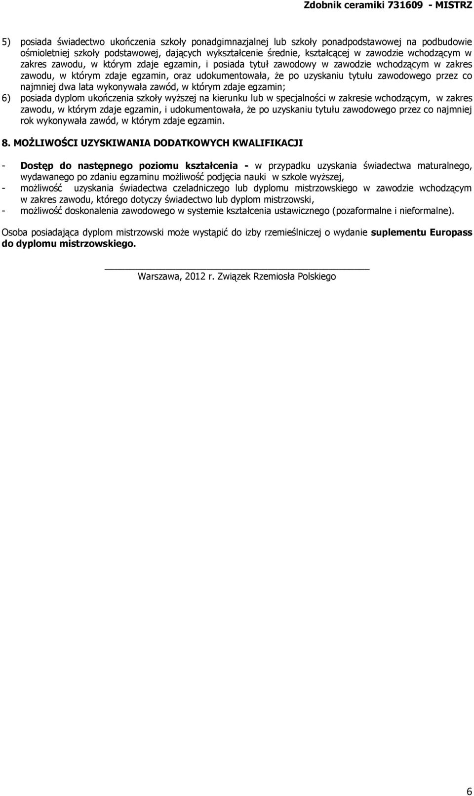 najmniej dwa lata wykonywała zawód, w którym zdaje egzamin; 6) posiada dyplom ukończenia szkoły wyższej na kierunku lub w specjalności w zakresie wchodzącym, w zakres zawodu, w którym zdaje egzamin,