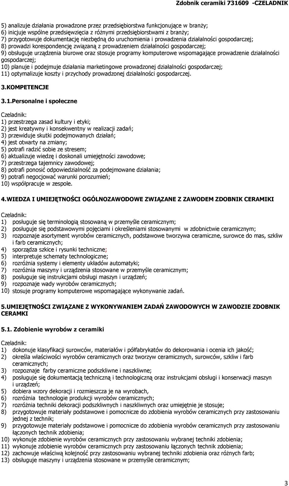 biurowe oraz stosuje programy komputerowe wspomagające prowadzenie działalności gospodarczej; 10) planuje i podejmuje działania marketingowe prowadzonej działalności gospodarczej; 11) optymalizuje