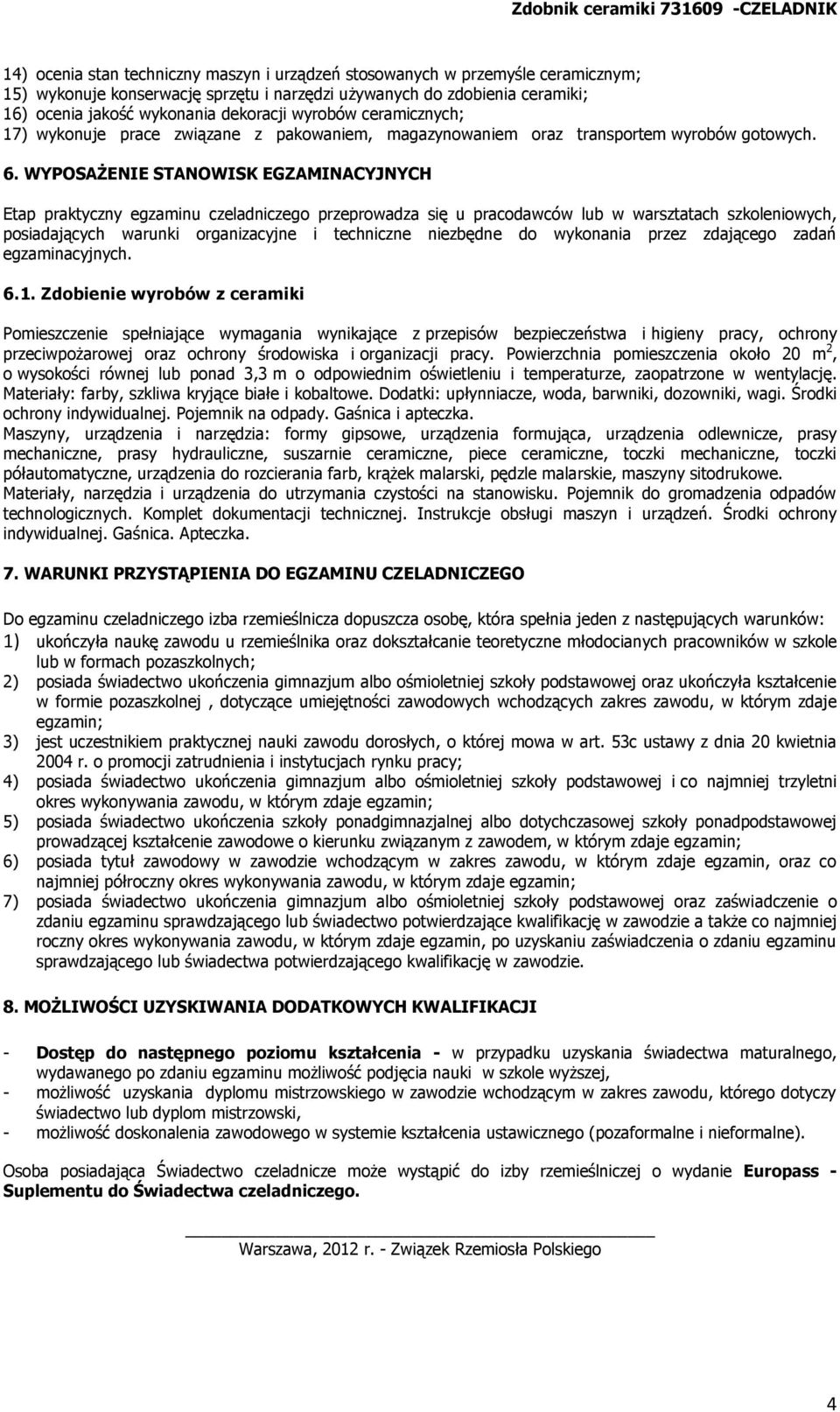 WYPOSAŻENIE STANOWISK EGZAMINACYJNYCH Etap praktyczny egzaminu czeladniczego przeprowadza się u pracodawców lub w warsztatach szkoleniowych, posiadających warunki organizacyjne i techniczne niezbędne