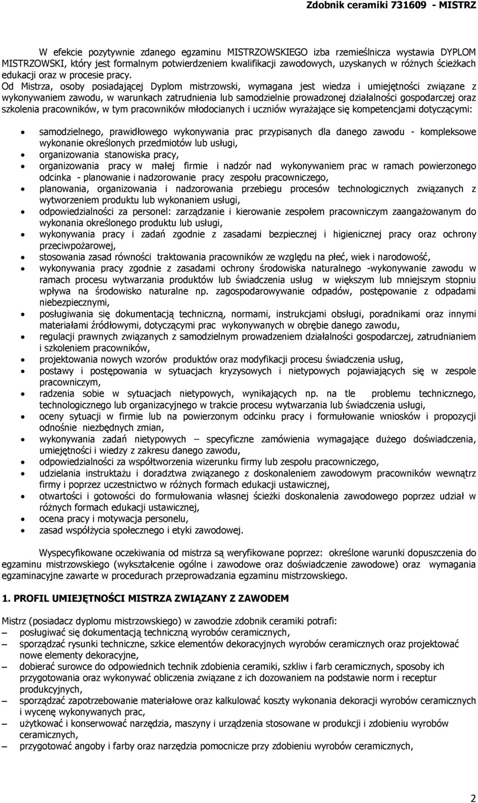 Od Mistrza, osoby posiadającej Dyplom mistrzowski, wymagana jest wiedza i umiejętności związane z wykonywaniem zawodu, w warunkach zatrudnienia lub samodzielnie prowadzonej działalności gospodarczej